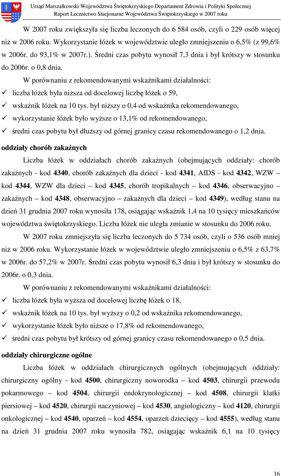 był niŝszy o 0,4 od wskaźnika rekomendowanego, wykorzystanie łóŝek było wyŝsze o 13,1% od rekomendowanego, średni czas pobytu był dłuŝszy od górnej granicy czasu rekomendowanego o 1,2 dnia.