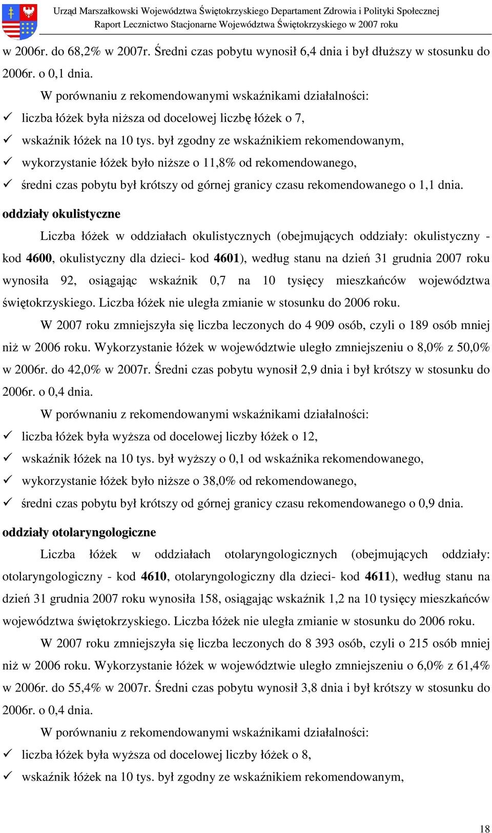 oddziały okulistyczne Liczba łóŝek w oddziałach okulistycznych (obejmujących oddziały: okulistyczny - kod 4600, okulistyczny dla dzieci- kod 4601), według stanu na dzień 31 grudnia 2007 roku wynosiła