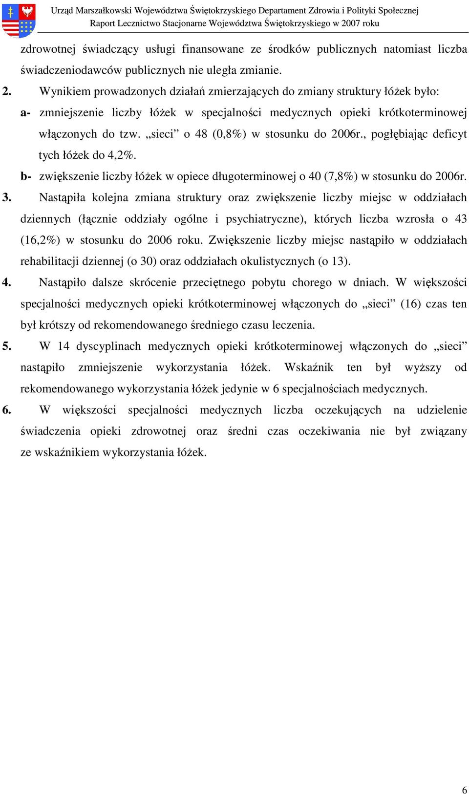 sieci o 48 (0,8%) w stosunku do 2006r., pogłębiając deficyt tych łóŝek do 4,2%. b- zwiększenie liczby łóŝek w opiece długoterminowej o 40 (7,8%) w stosunku do 2006r. 3.