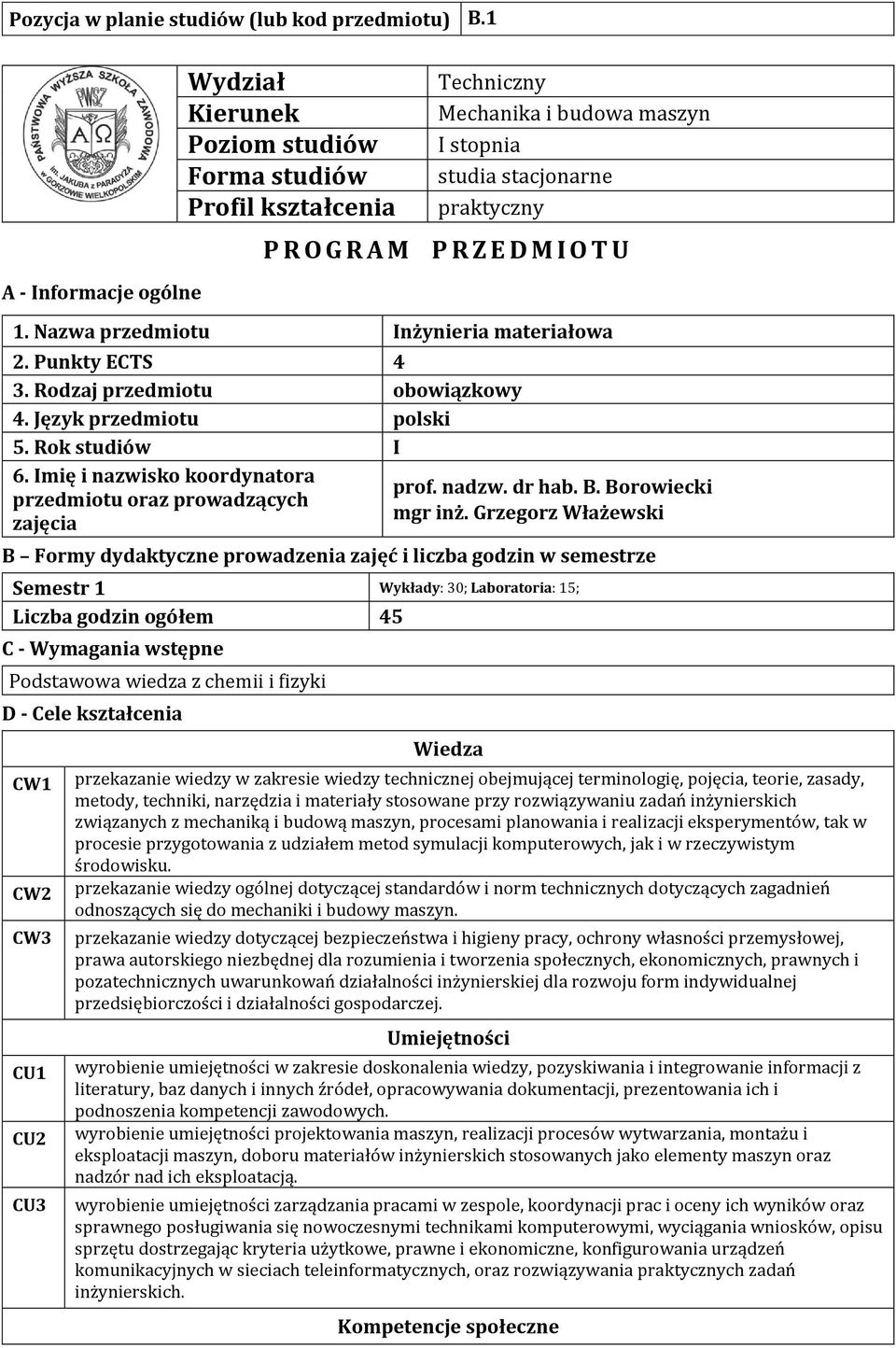Grzegorz Włażewski B Formy dydaktyczne prowadzenia zajęć i liczba godzin w semestrze Semestr 1 Wykłady: 30; Laboratoria: 15; Liczba godzin ogółem 45 C - Wymagania wstępne Podstawowa wiedza z chemii i