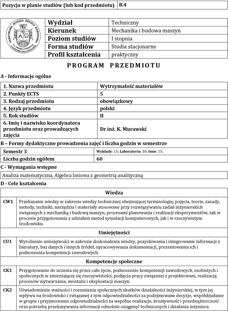 Murawski zajęcia B Formy dydaktyczne prowadzenia zajęć i liczba godzin w semestrze Semestr 3 Wykłady: 15; Laboratoria: 30; Inne: 15; Liczba godzin ogółem 60 C - Wymagania wstępne Analiza