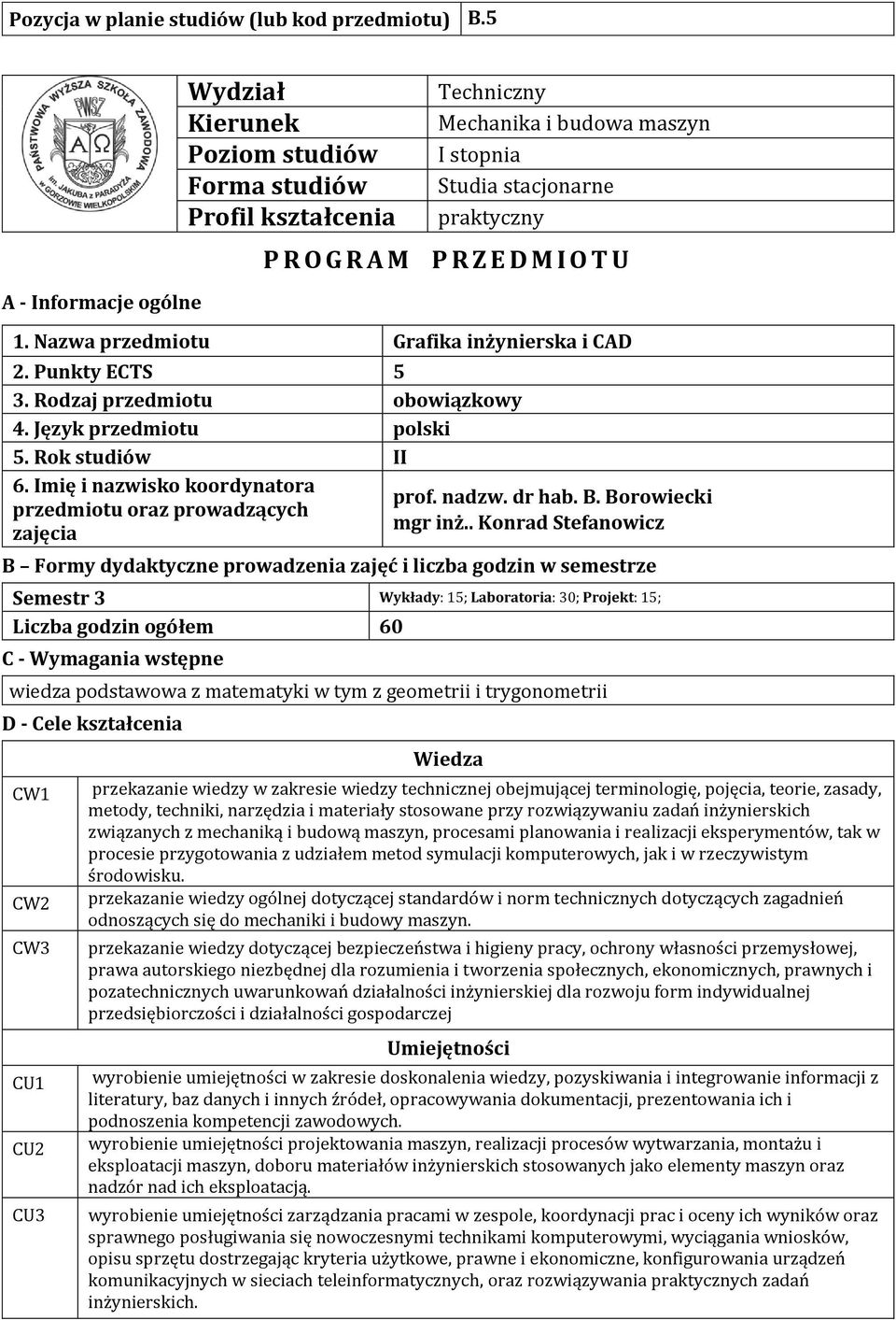 . Konrad Stefanowicz B Formy dydaktyczne prowadzenia zajęć i liczba godzin w semestrze Semestr 3 Wykłady: 15; Laboratoria: 30; Projekt: 15; Liczba godzin ogółem 60 C - Wymagania wstępne wiedza