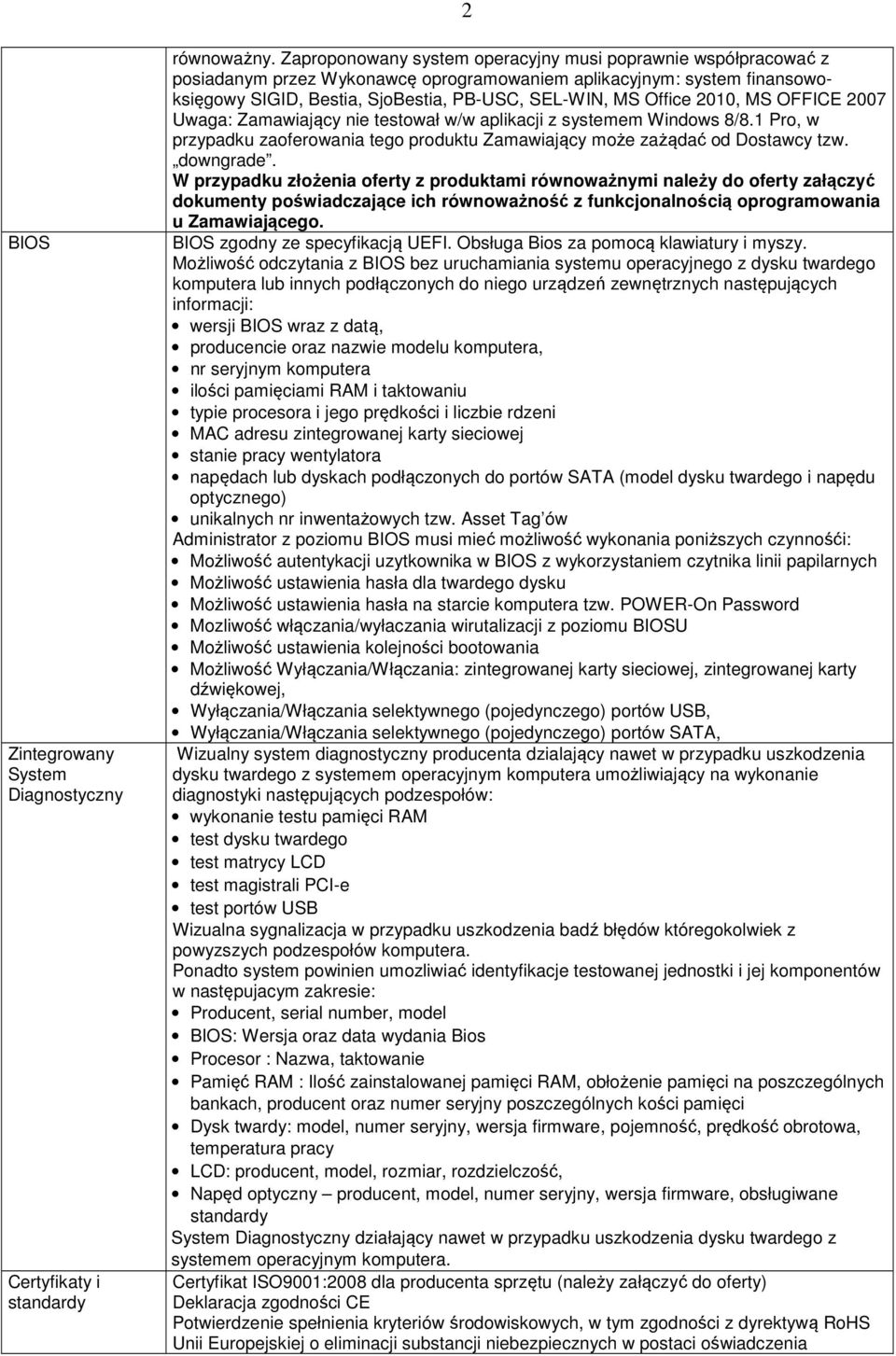 2010, MS OFFICE 2007 Uwaga: Zamawiający nie testował w/w aplikacji z systemem Windows 8/8.1 Pro, w przypadku zaoferowania tego produktu Zamawiający może zażądać od Dostawcy tzw. downgrade.