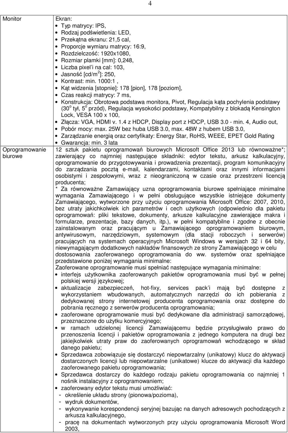 1000:1, Kąt widzenia [stopnie]: 178 [pion], 178 [poziom], Czas reakcji matrycy: 7 ms, Konstrukcja: Obrotowa podstawa monitora, Pivot, Regulacja kąta pochylenia podstawy (30 o tył, 5 o przód),