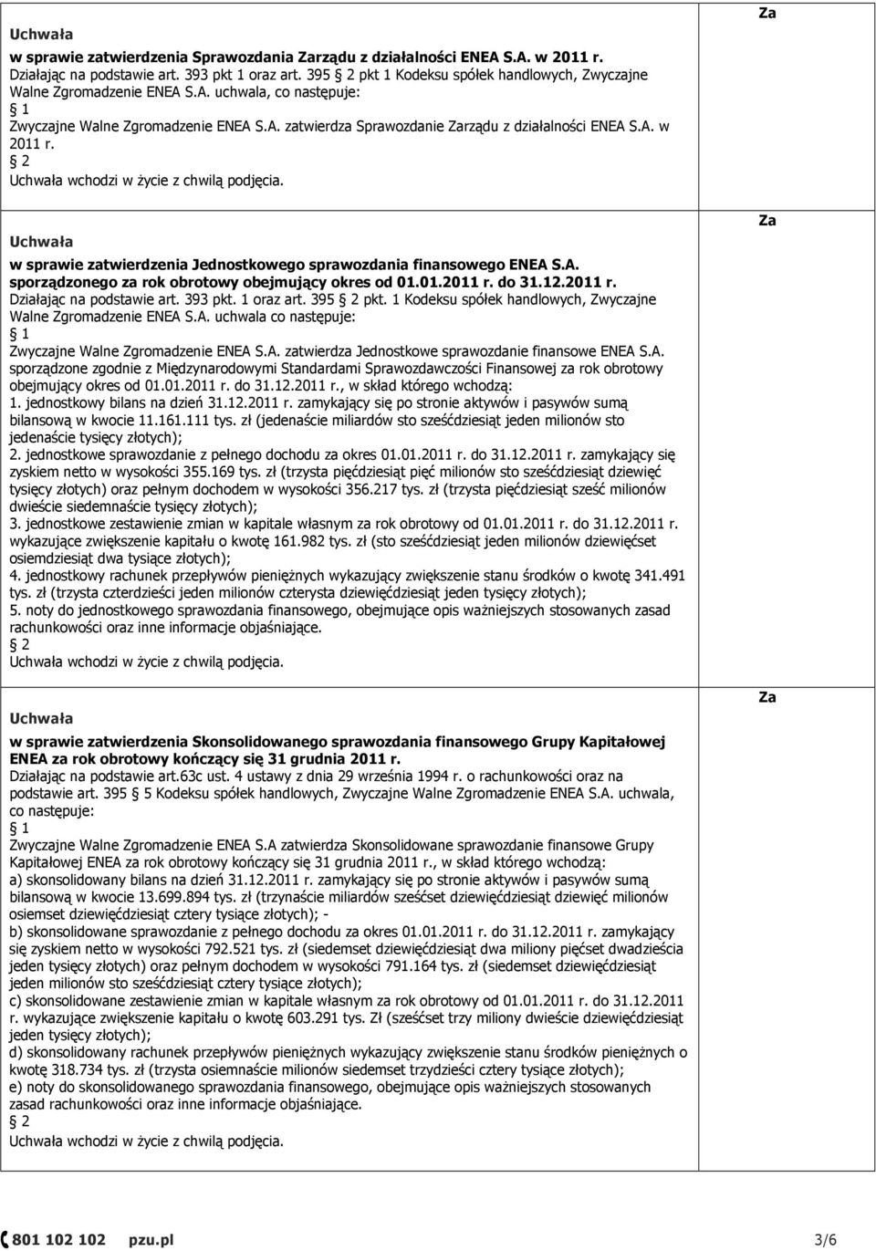 w sprawie zatwierdzenia Jednostkowego sprawozdania finansowego ENEA S.A. sporządzonego za rok obrotowy obejmujący okres od 01.01.2011 r. do 31.12.2011 r. Działając na podstawie art. 393 pkt.