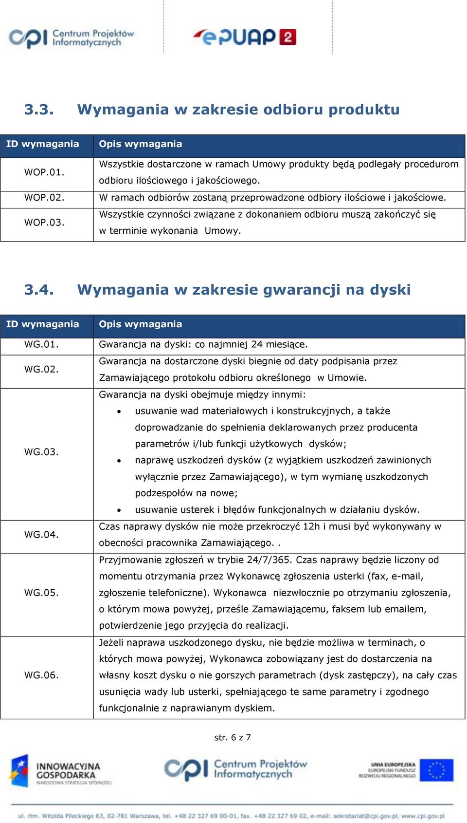 Wymagania w zakresie gwarancji na dyski WG.01. WG.02. WG.03. WG.04. WG.05. WG.06. Gwarancja na dyski: co najmniej 24 miesiące.