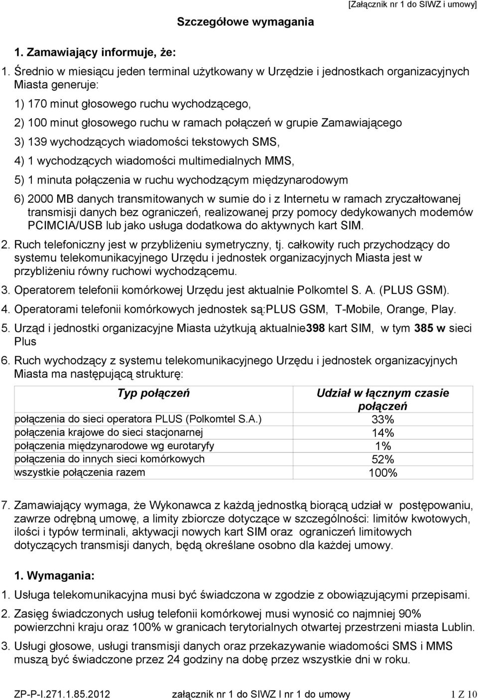 grupie Zamawiającego 3) 139 wychodzących wiadomości tekstowych SMS, 4) 1 wychodzących wiadomości multimedialnych MMS, 5) 1 minuta połączenia w ruchu wychodzącym międzynarodowym 6) 2000 MB danych