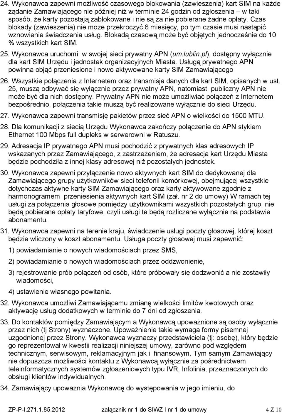 Blokadą czasową może być objętych jednocześnie do 10 % wszystkich kart SIM. 25. Wykonawca uruchomi w swojej sieci prywatny APN (um.lublin.