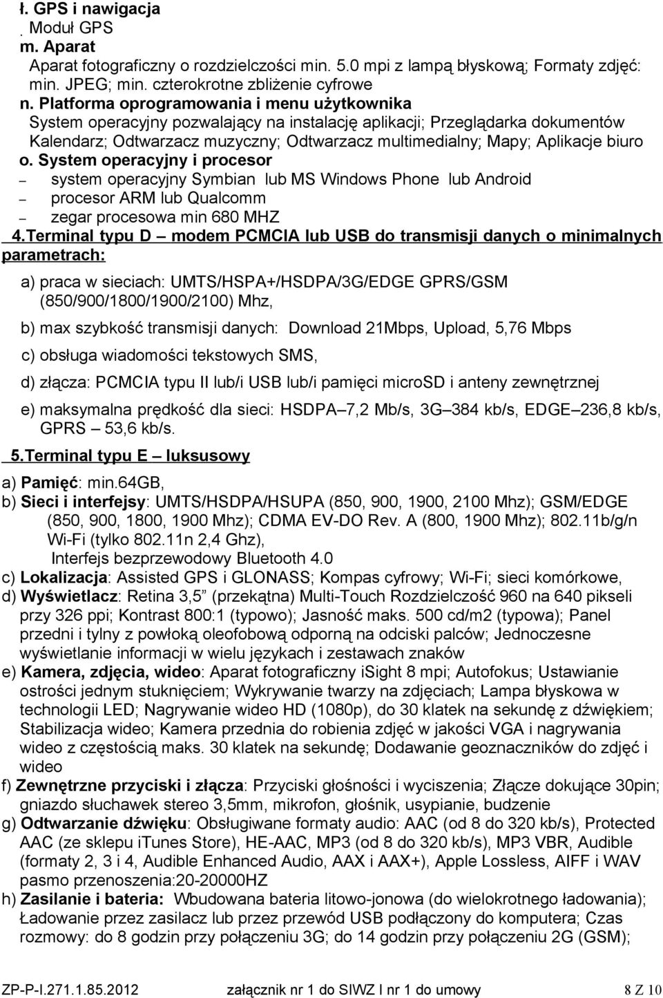 biuro o. System operacyjny i procesor system operacyjny Symbian lub MS Windows Phone lub Android procesor ARM lub Qualcomm zegar procesowa min 680 MHZ 4.