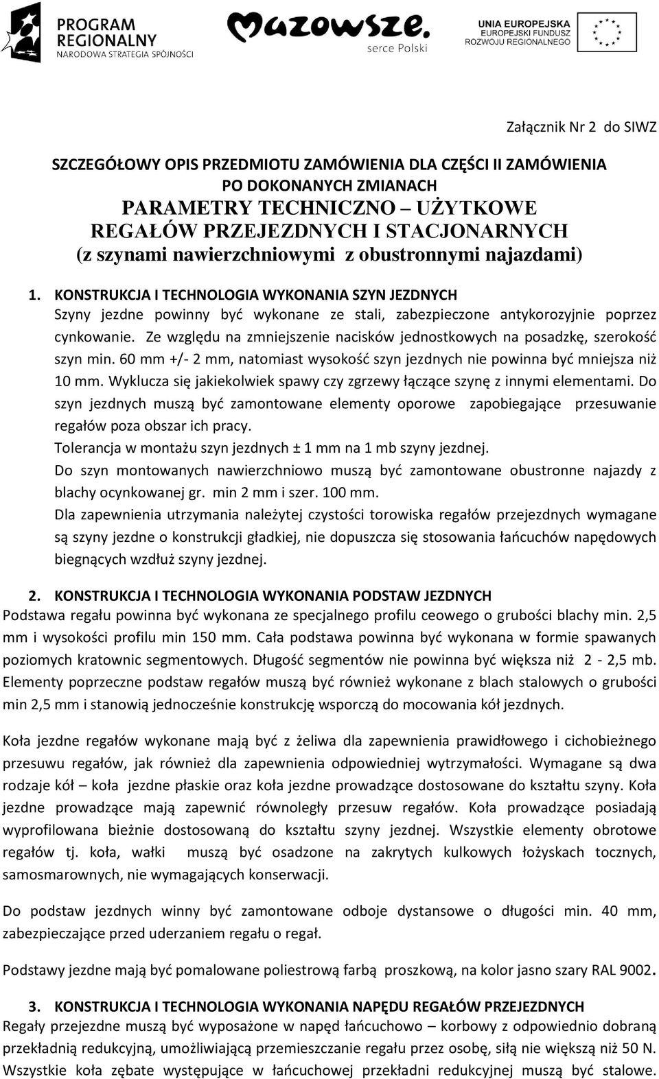 Ze względu na zmniejszenie nacisków jednostkowych na posadzkę, szerokość szyn min. 60 mm +/- 2 mm, natomiast wysokość szyn jezdnych nie powinna być mniejsza niż 10 mm.