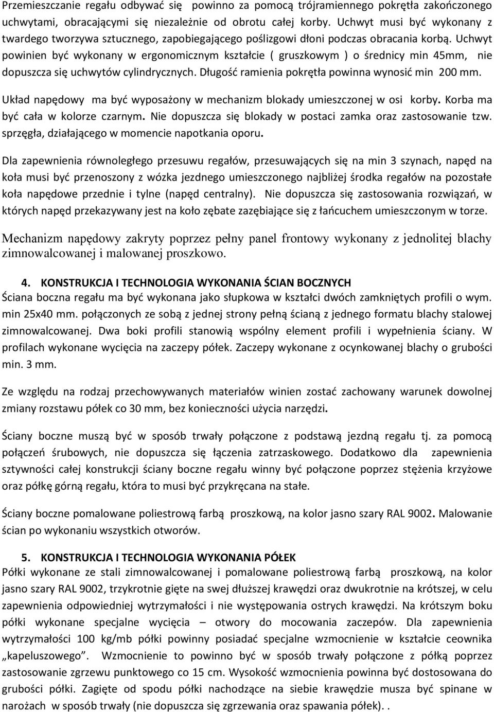 Uchwyt powinien być wykonany w ergonomicznym kształcie ( gruszkowym ) o średnicy min 45mm, nie dopuszcza się uchwytów cylindrycznych. Długość ramienia pokrętła powinna wynosić min 200 mm.