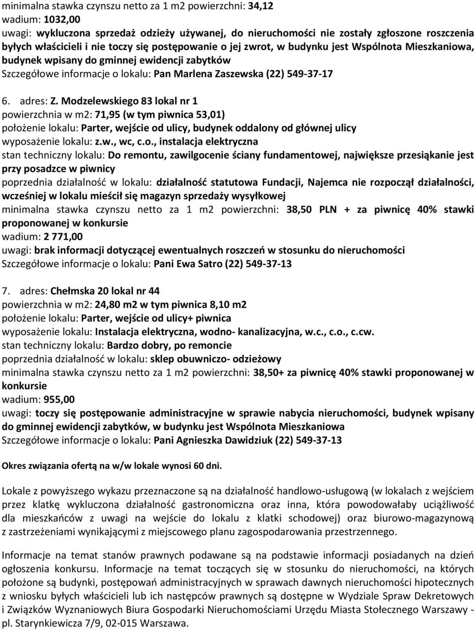 Modzelewskiego 83 lokal nr 1 powierzchnia w m2: 71,95 (w tym piwnica 53,01) położenie lokalu: Parter, wejście od ulicy, budynek oddalony od głównej ulicy wyposażenie lokalu: z.w., wc, c.o.,