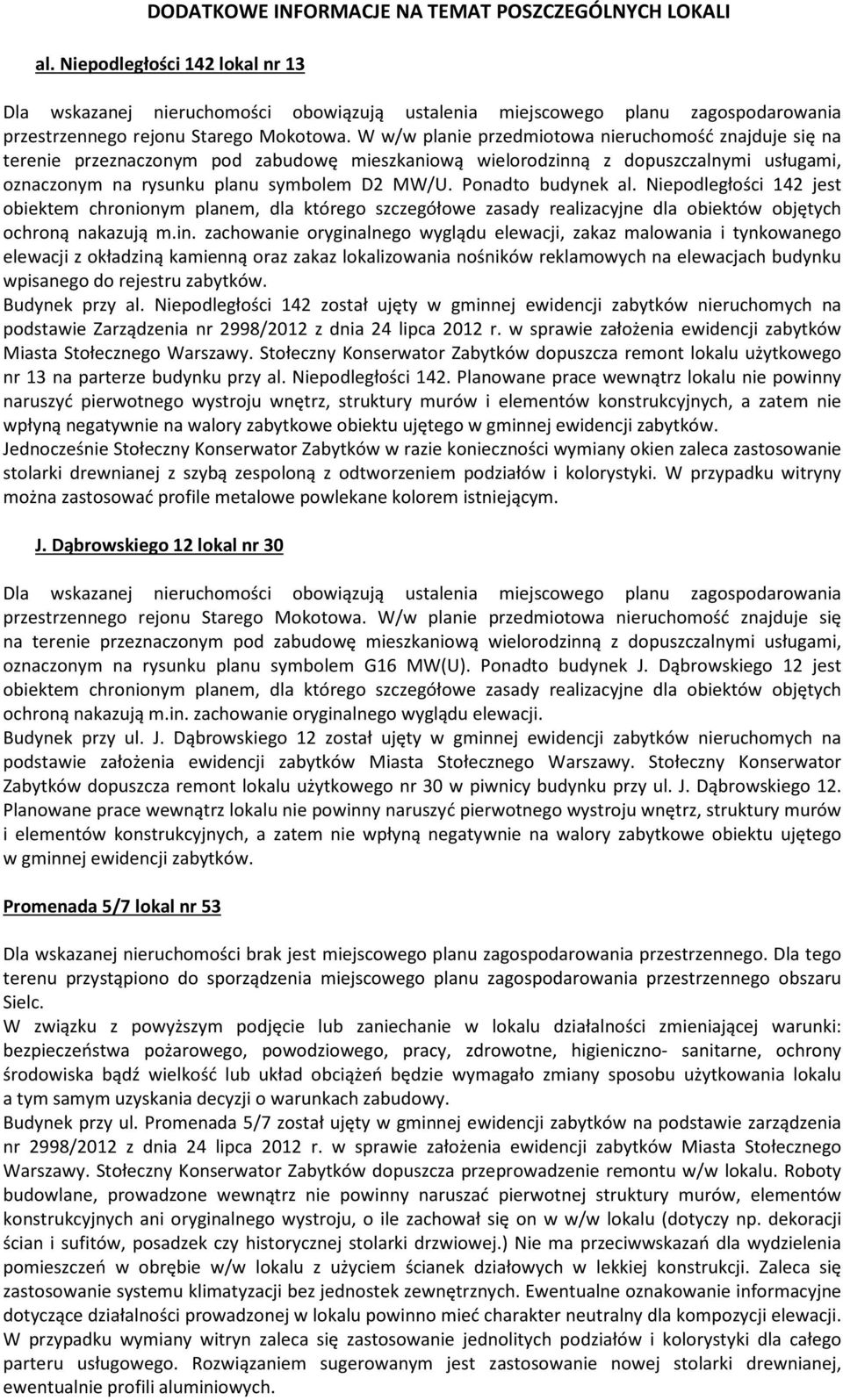 W w/w planie przedmiotowa nieruchomość znajduje się na terenie przeznaczonym pod zabudowę mieszkaniową wielorodzinną z dopuszczalnymi usługami, oznaczonym na rysunku planu symbolem D2 MW/U.