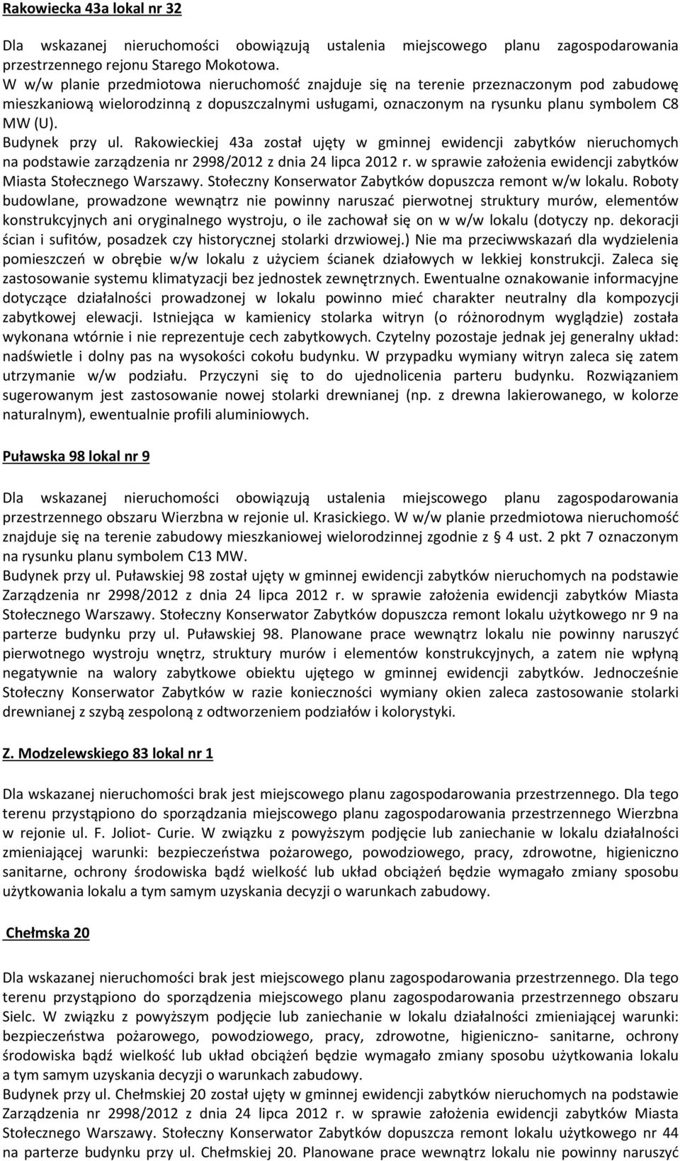 Budynek przy ul. Rakowieckiej 43a został ujęty w gminnej ewidencji zabytków nieruchomych na podstawie zarządzenia nr 2998/2012 z dnia 24 lipca 2012 r.