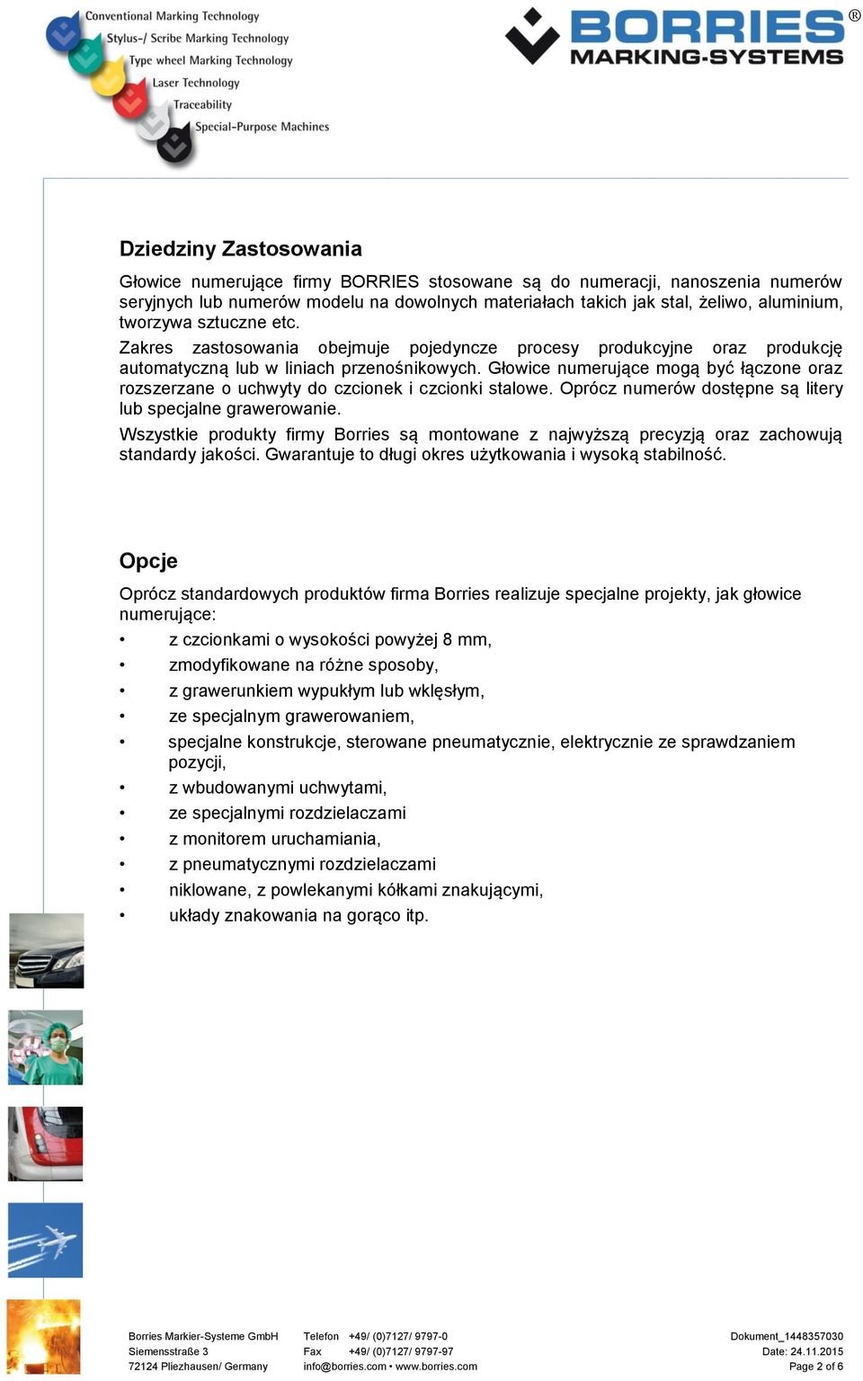 docx @ 21530 @ 3 @ 1 Dziedziny Zastosowania Głowice numerujące firmy BORRIES stosowane są do numeracji, nanoszenia numerów seryjnych lub numerów modelu na dowolnych materiałach takich jak stal,