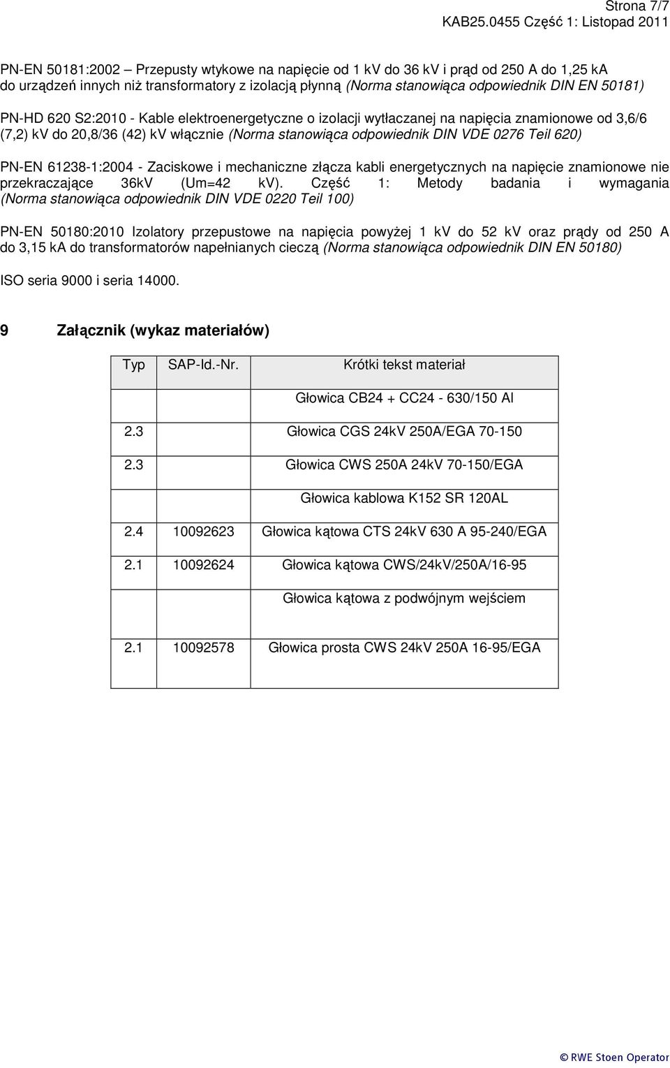 PN-EN 61238-1:2004 - Zaciskowe i mechaniczne złącza kabli energetycznych na napięcie znamionowe nie przekraczające 36kV (Um=42 kv).