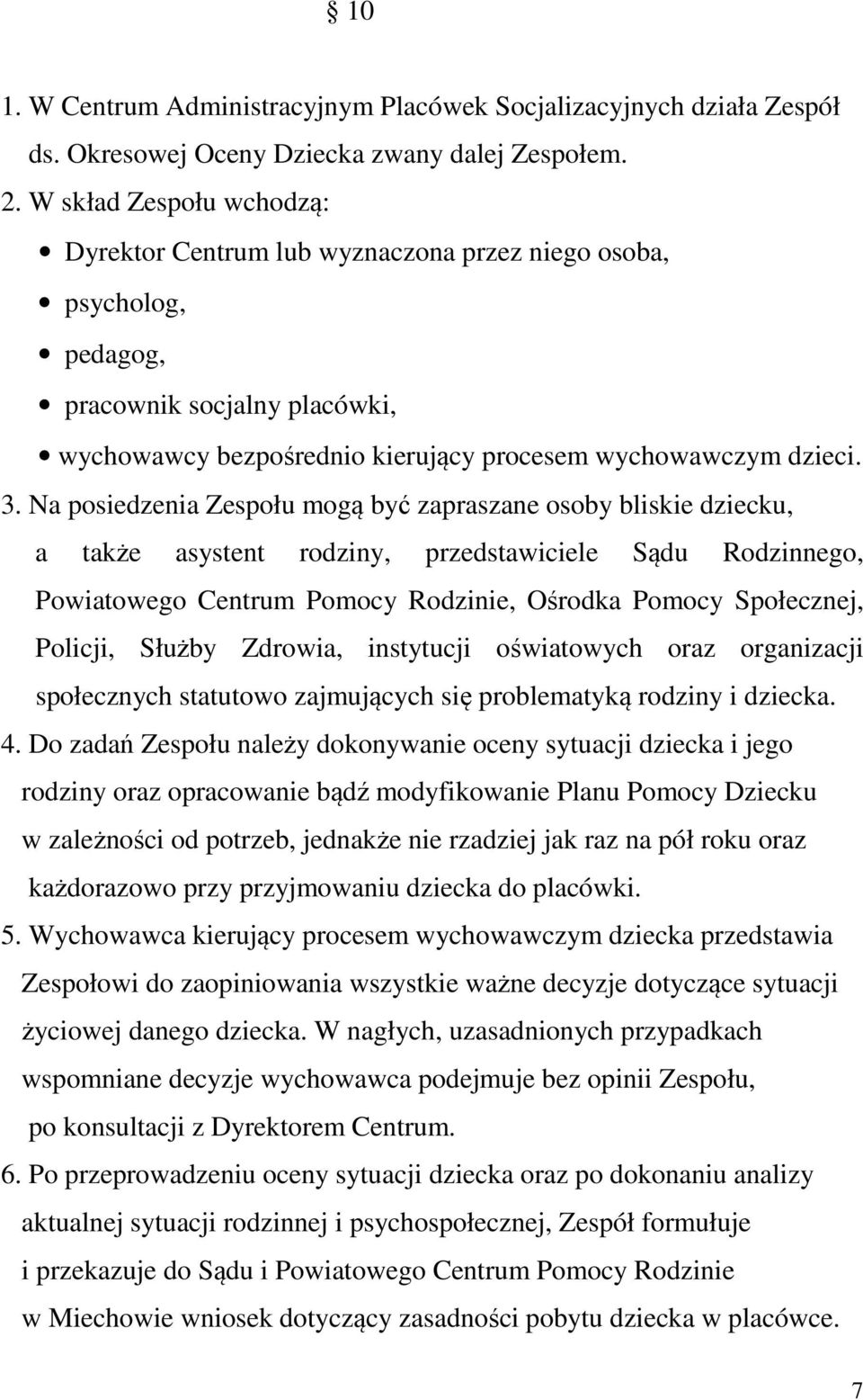 Na posiedzenia Zespołu mogą być zapraszane osoby bliskie dziecku, a także asystent rodziny, przedstawiciele Sądu Rodzinnego, Powiatowego Centrum Pomocy Rodzinie, Ośrodka Pomocy Społecznej, Policji,