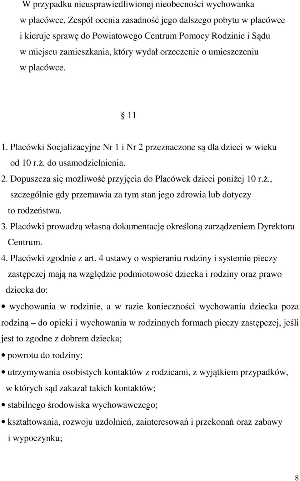 ż., szczególnie gdy przemawia za tym stan jego zdrowia lub dotyczy to rodzeństwa. 3. Placówki prowadzą własną dokumentację określoną zarządzeniem Dyrektora Centrum. 4. Placówki zgodnie z art.