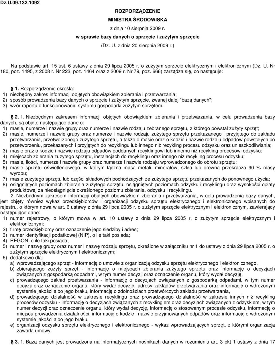 Rozporządzenie określa: 1) niezbędny zakres informacji objętych obowiązkiem zbierania i przetwarzania; 2) sposób prowadzenia bazy danych o sprzęcie i zuŝytym sprzęcie, zwanej dalej "bazą danych"; 3)