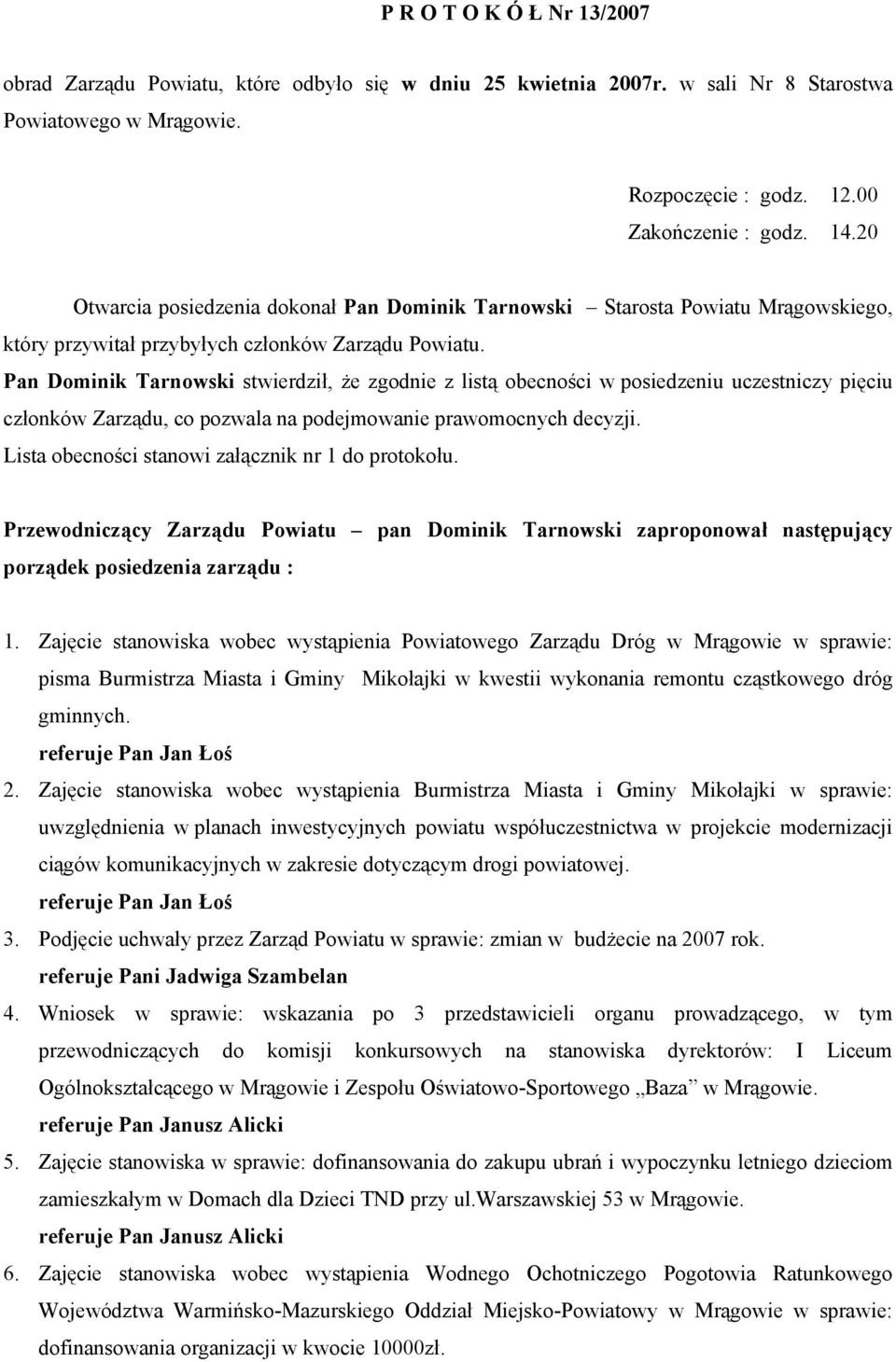 Pan Dominik Tarnowski stwierdził, że zgodnie z listą obecności w posiedzeniu uczestniczy pięciu członków Zarządu, co pozwala na podejmowanie prawomocnych decyzji.
