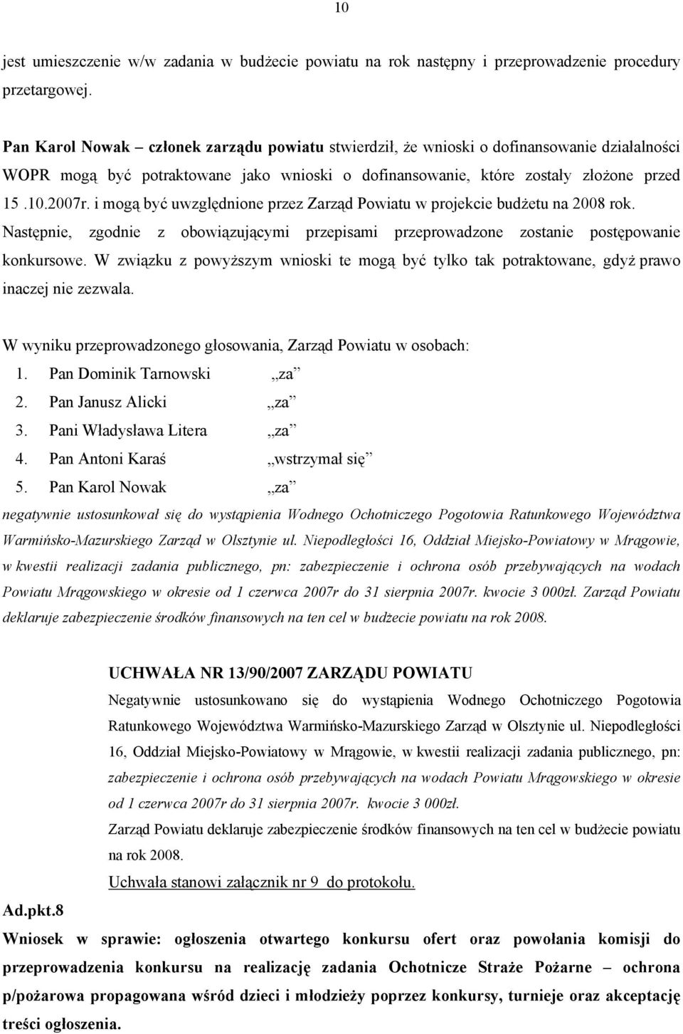 i mogą być uwzględnione przez Zarząd Powiatu w projekcie budżetu na 2008 rok. Następnie, zgodnie z obowiązującymi przepisami przeprowadzone zostanie postępowanie konkursowe.