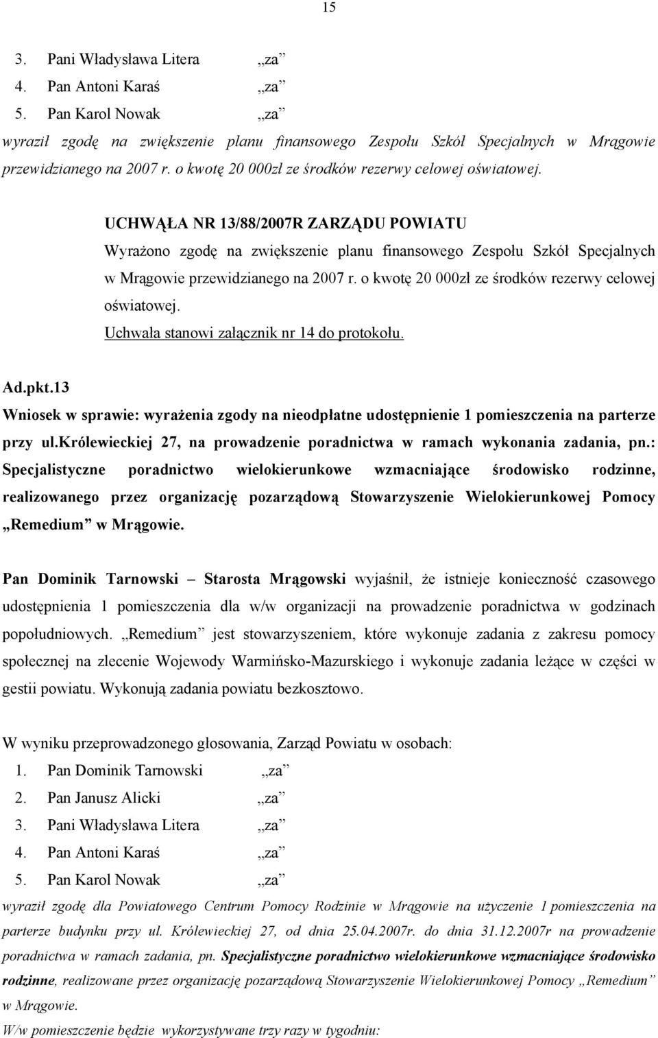 o kwotę 20 000zł ze środków rezerwy celowej oświatowej. Uchwała stanowi załącznik nr 14 do protokołu. Ad.pkt.