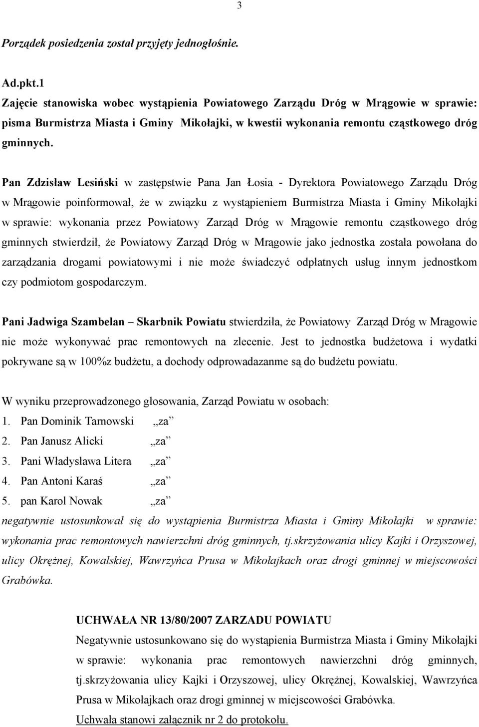 Pan Zdzisław Lesiński w zastępstwie Pana Jan Łosia - Dyrektora Powiatowego Zarządu Dróg w Mrągowie poinformował, że w związku z wystąpieniem Burmistrza Miasta i Gminy Mikołajki w sprawie: wykonania
