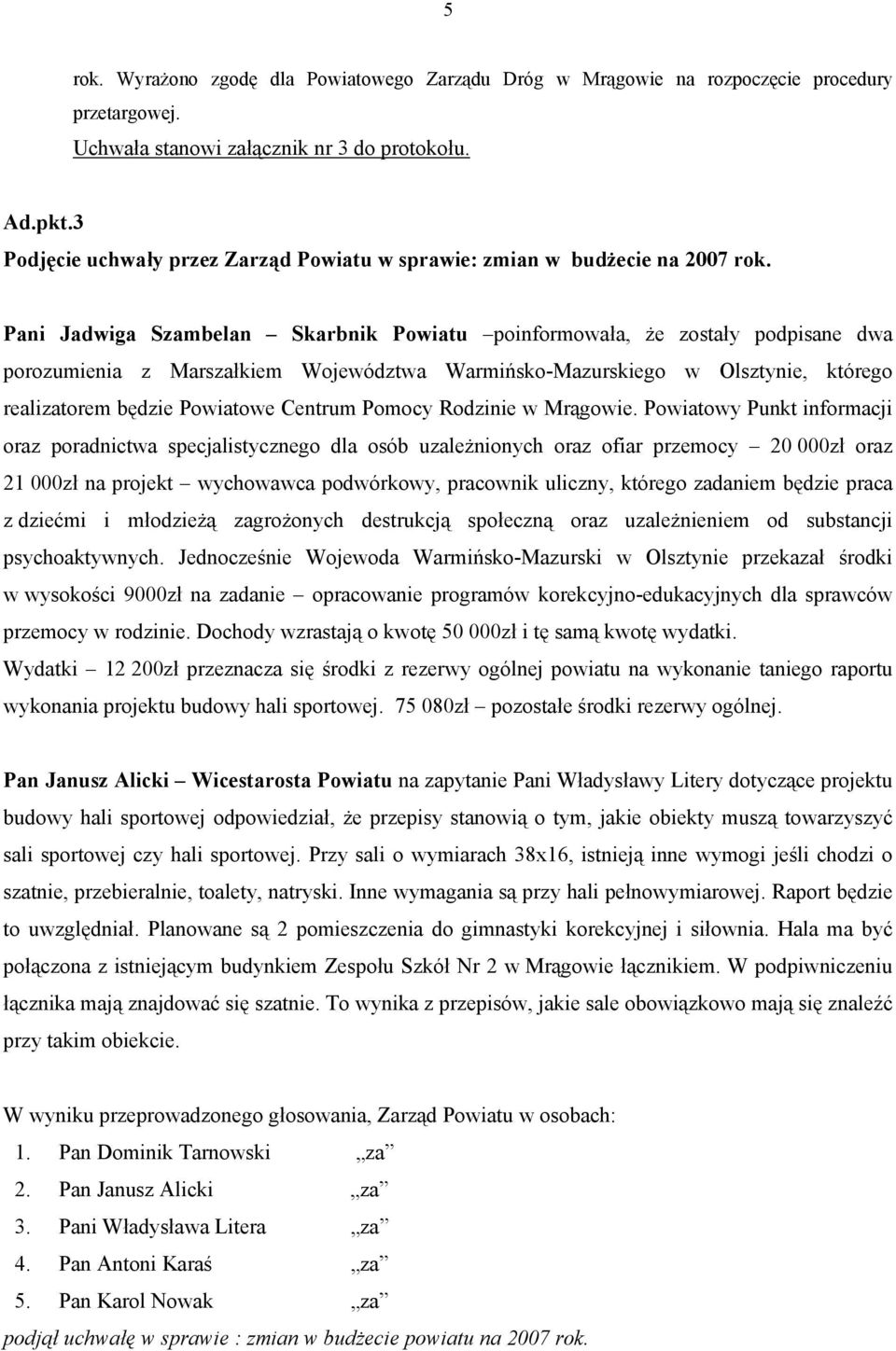 Pani Jadwiga Szambelan Skarbnik Powiatu poinformowała, że zostały podpisane dwa porozumienia z Marszałkiem Województwa Warmińsko-Mazurskiego w Olsztynie, którego realizatorem będzie Powiatowe Centrum