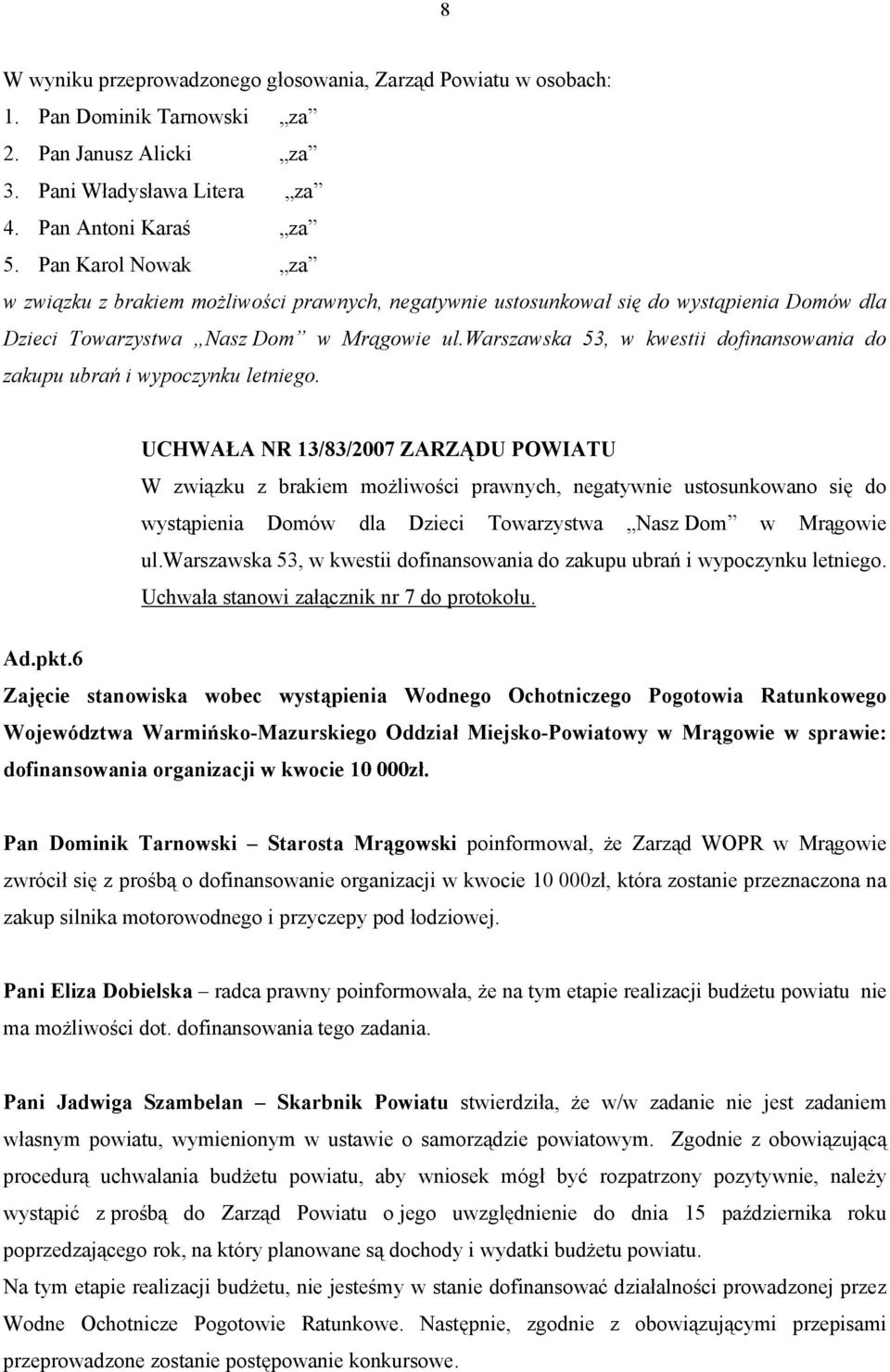UCHWAŁA NR 13/83/2007 ZARZĄDU POWIATU W związku z brakiem możliwości prawnych, negatywnie ustosunkowano się do wystąpienia Domów dla Dzieci Towarzystwa Nasz Dom w Mrągowie ul.