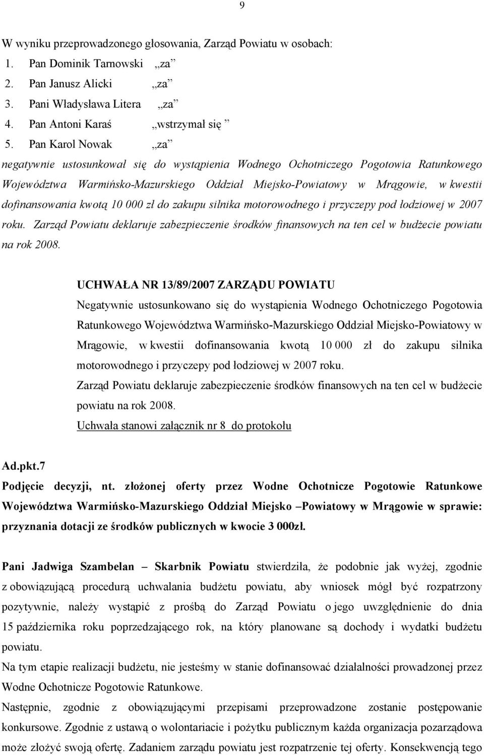 Zarząd Powiatu deklaruje zabezpieczenie środków finansowych na ten cel w budżecie powiatu na rok 2008.