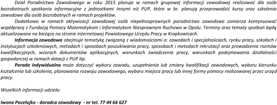 Dodatkowo w ramach aktywizacji zawodowej osób niepełnosprawnych poradnictwo zawodowe zamierza kontynuowad współpracę z Fundacją Pomocy Matematykom i Informatykom Niesprawnym Ruchowo w Opolu.