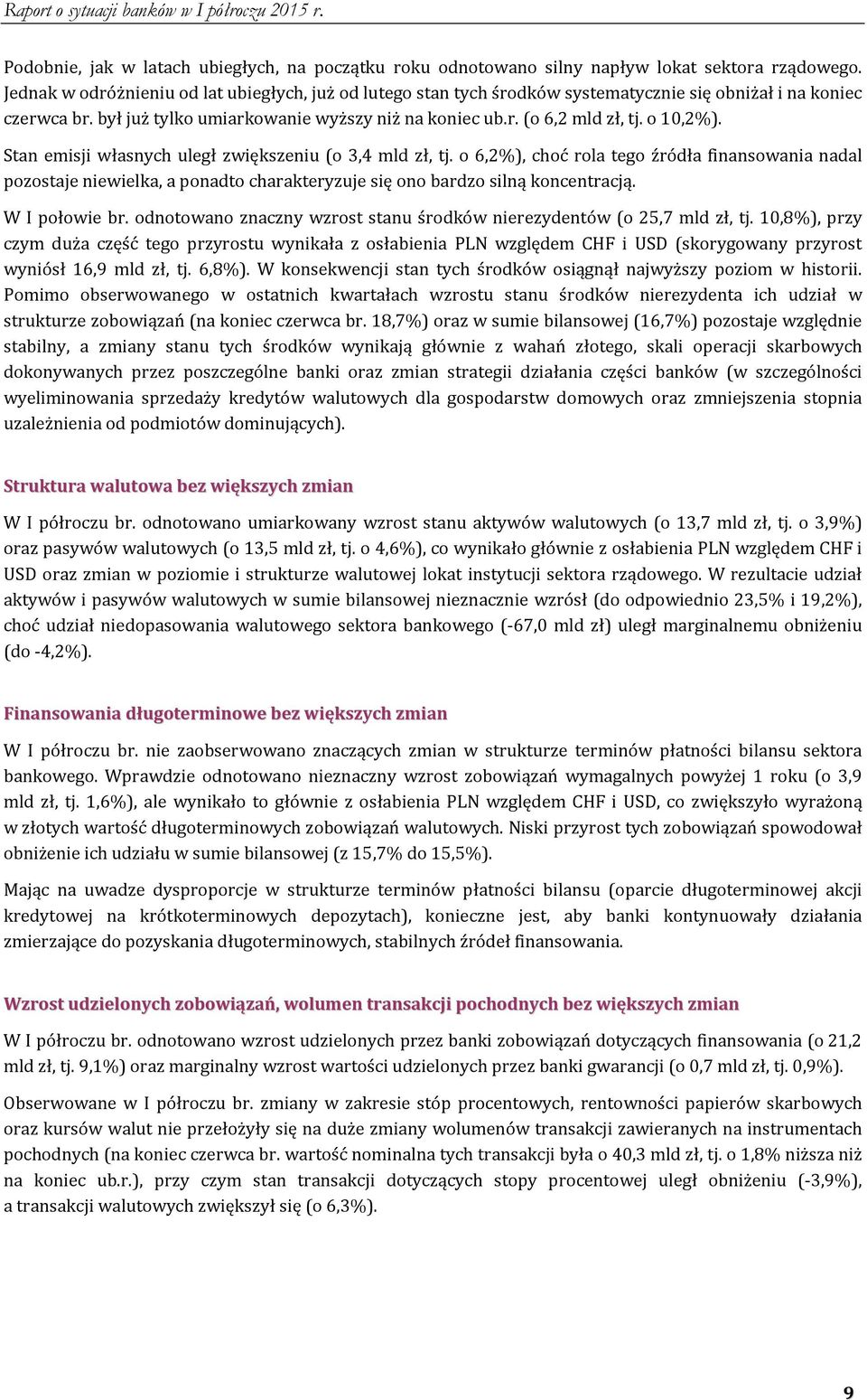 o 10,2%). Stan emisji własnych uległ zwiększeniu (o 3,4 mld zł, tj. o 6,2%), choć rola tego źródła finansowania nadal pozostaje niewielka, a ponadto charakteryzuje się ono bardzo silną koncentracją.