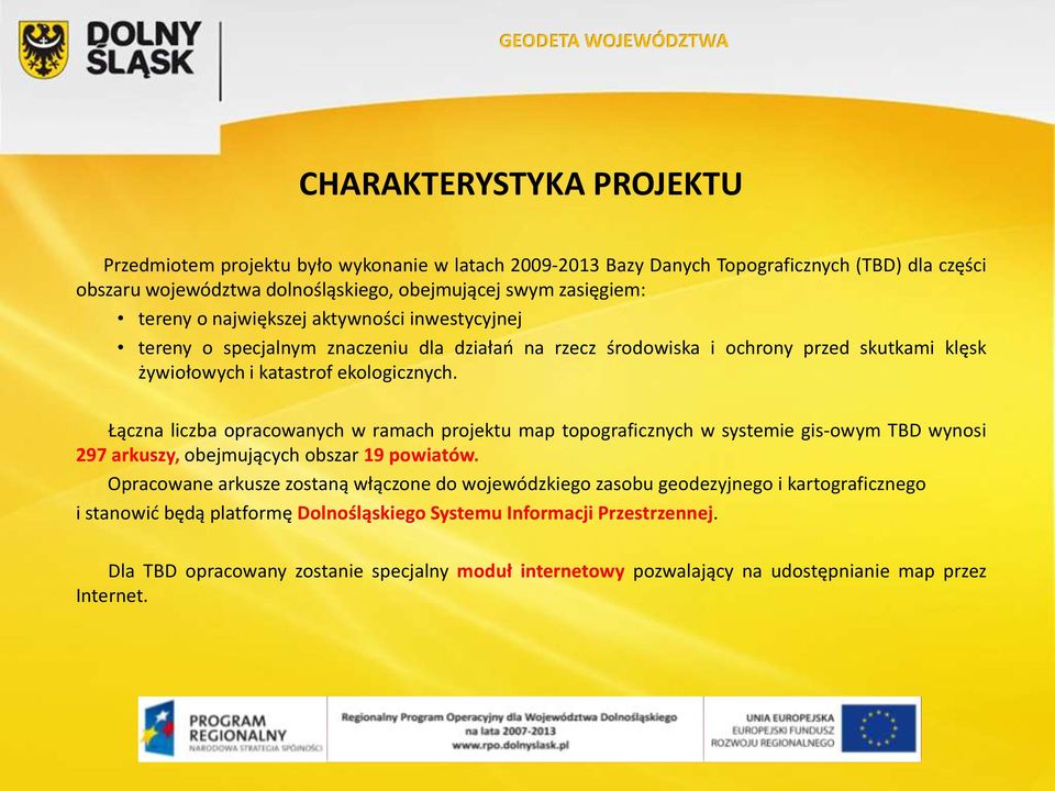 Łączna liczba opracowanych w ramach projektu map topograficznych w systemie gis-owym TBD wynosi 297 arkuszy, obejmujących obszar 19 powiatów.