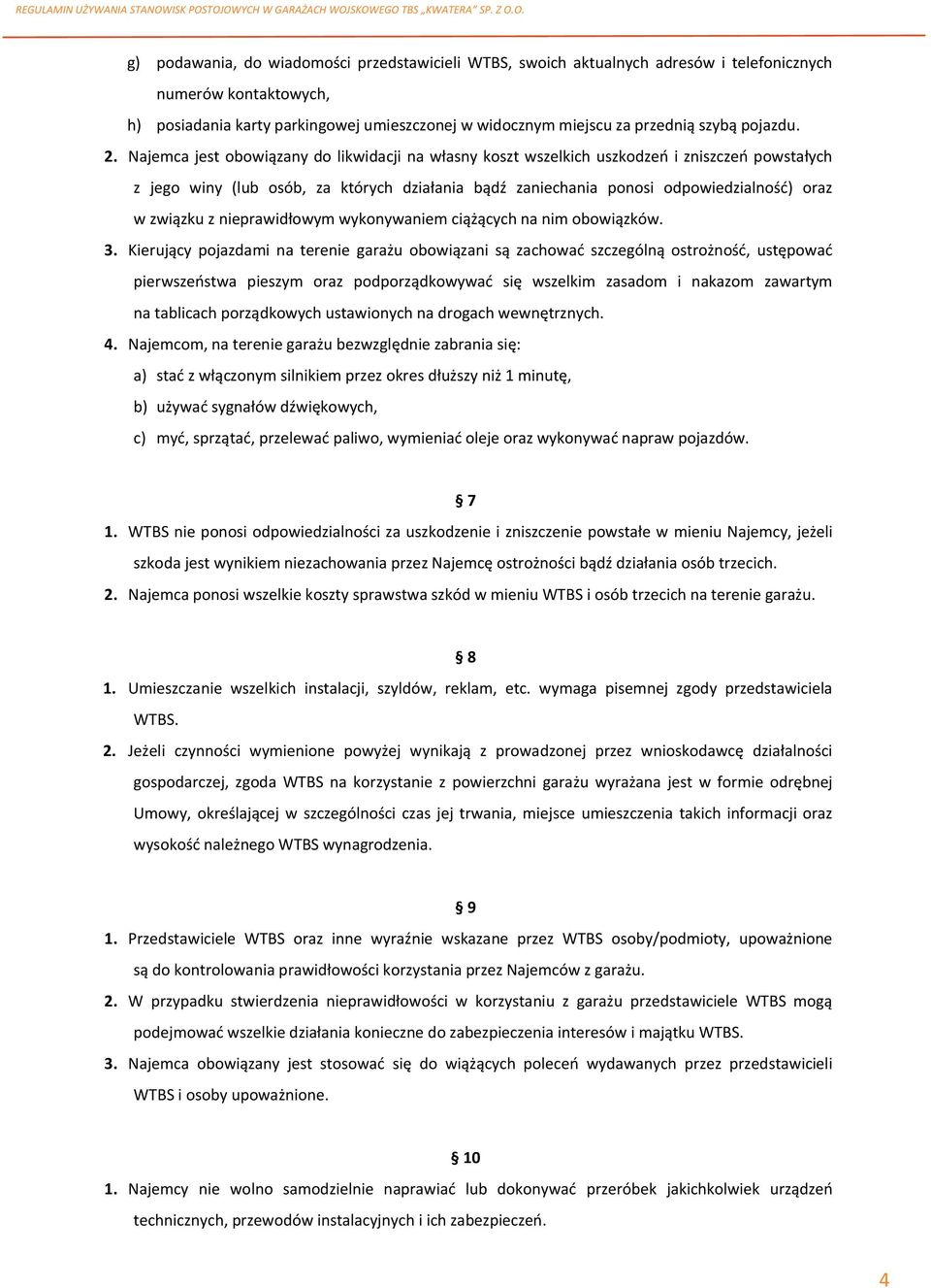 Najemca jest obowiązany do likwidacji na własny koszt wszelkich uszkodzeń i zniszczeń powstałych z jego winy (lub osób, za których działania bądź zaniechania ponosi odpowiedzialność) oraz w związku z