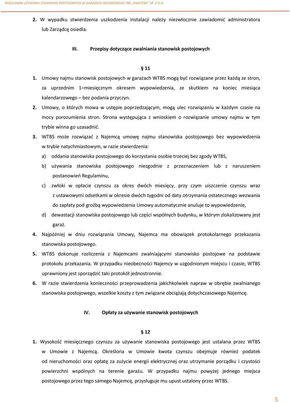 przyczyn. 2. Umowy, o których mowa w ustępie poprzedzającym, mogą ulec rozwiązaniu w każdym czasie na mocy porozumienia stron.