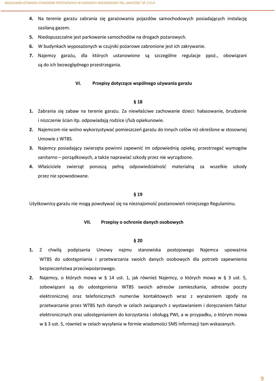 , obowiązani są do ich bezwzględnego przestrzegania. VI. Przepisy dotyczące wspólnego używania garażu 18 1. Zabrania się zabaw na terenie garażu.