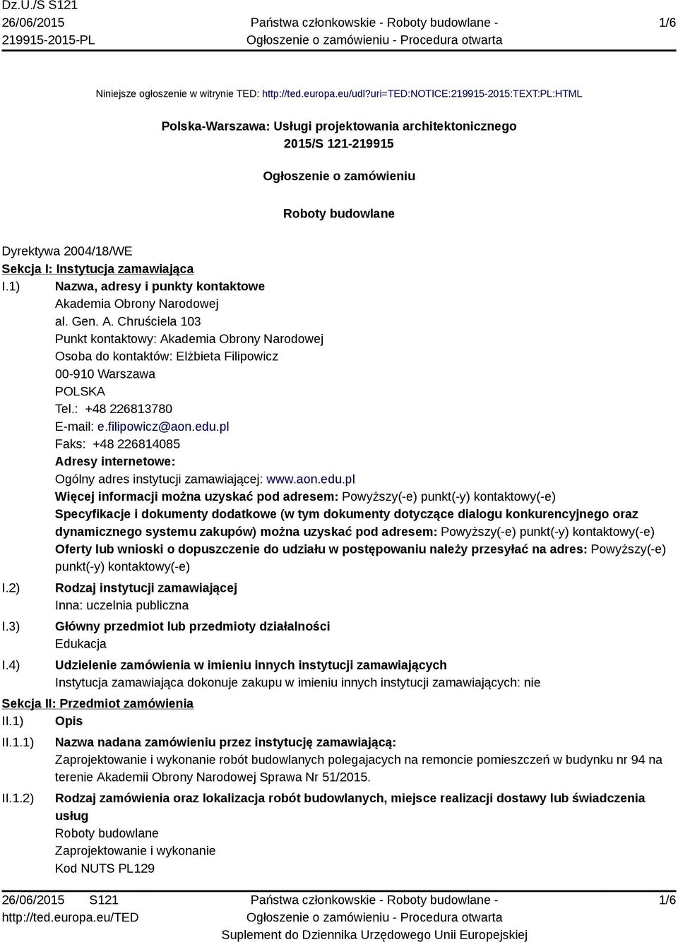 zamawiająca I.1) Nazwa, adresy i punkty kontaktowe Akademia Obrony Narodowej al. Gen. A. Chruściela 103 Punkt kontaktowy: Akademia Obrony Narodowej Osoba do kontaktów: Elżbieta Filipowicz 00-910 Warszawa POLSKA Tel.