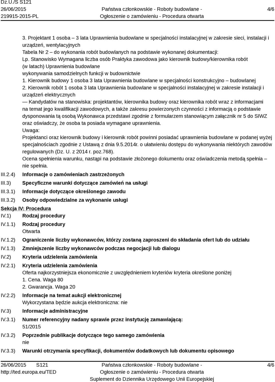 dokumentacji: Lp. Stanowisko Wymagana liczba osób Praktyka zawodowa jako kierownik budowy/kierownika robót (w latach) Uprawnienia budowlane wykonywania samodzielnych funkcji w budownictwie 1.