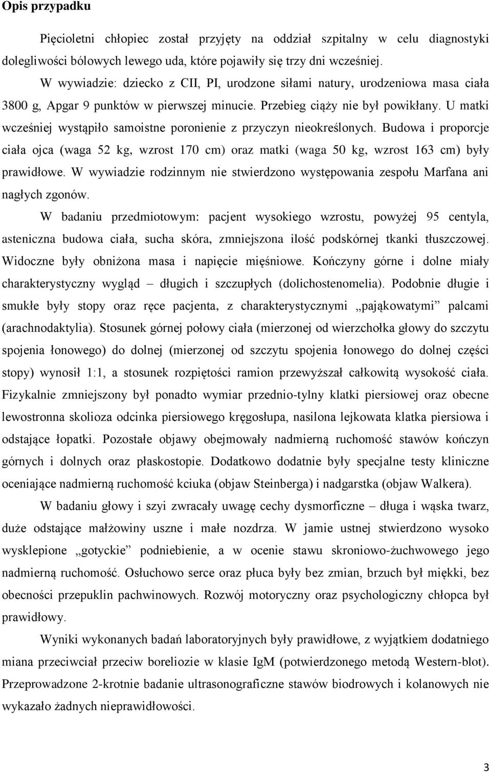 U matki wcześniej wystąpiło samoistne poronienie z przyczyn nieokreślonych. Budowa i proporcje ciała ojca (waga 52 kg, wzrost 170 cm) oraz matki (waga 50 kg, wzrost 163 cm) były prawidłowe.