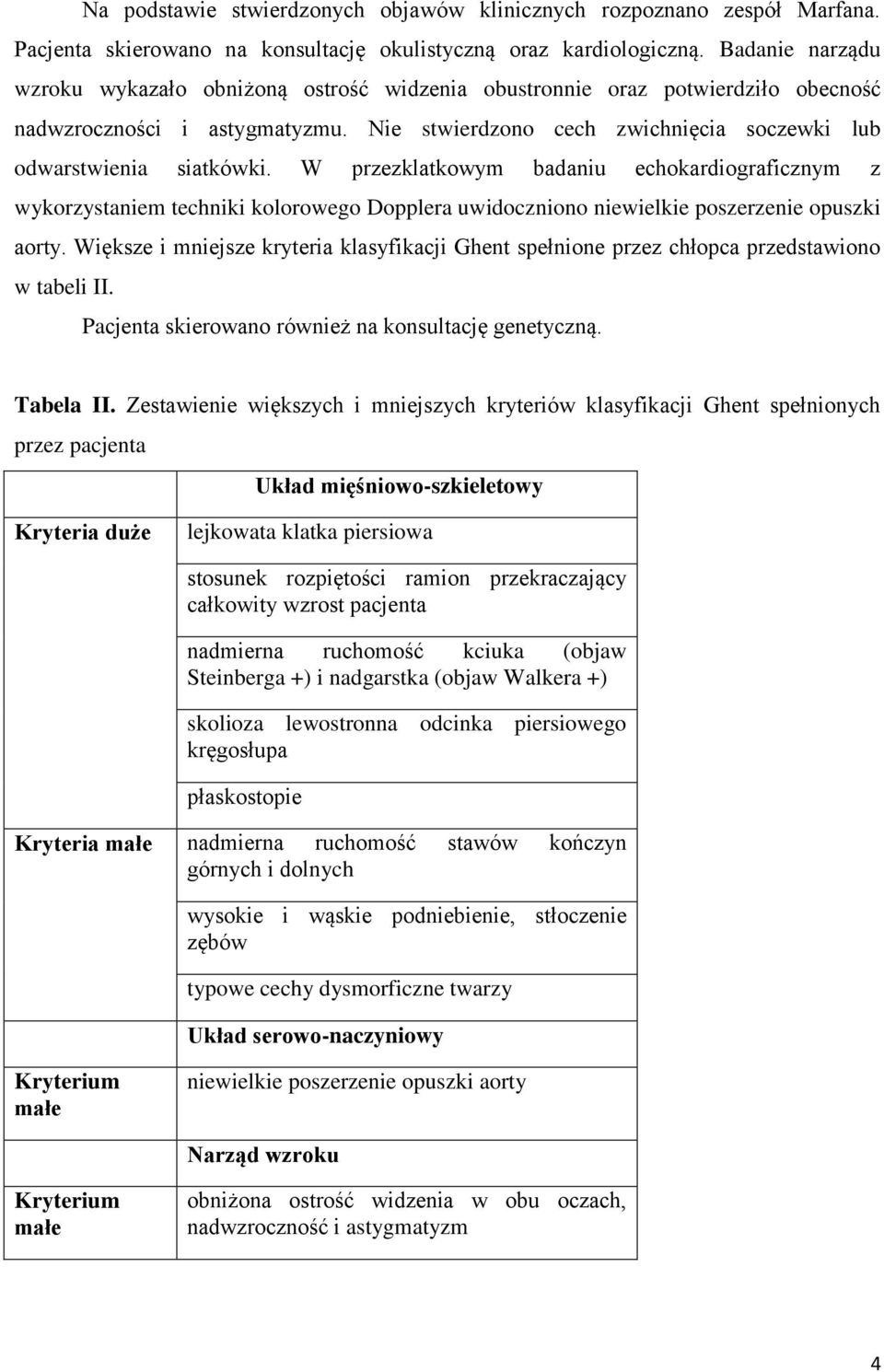 W przezklatkowym badaniu echokardiograficznym z wykorzystaniem techniki kolorowego Dopplera uwidoczniono niewielkie poszerzenie opuszki aorty.