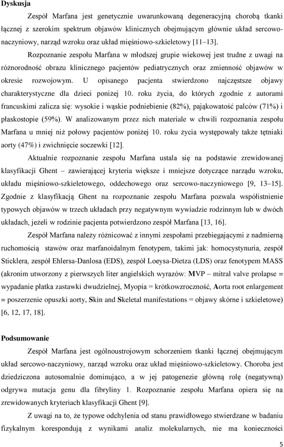 Rozpoznanie zespołu Marfana w młodszej grupie wiekowej jest trudne z uwagi na różnorodność obrazu klinicznego pacjentów pediatrycznych oraz zmienność objawów w okresie rozwojowym.