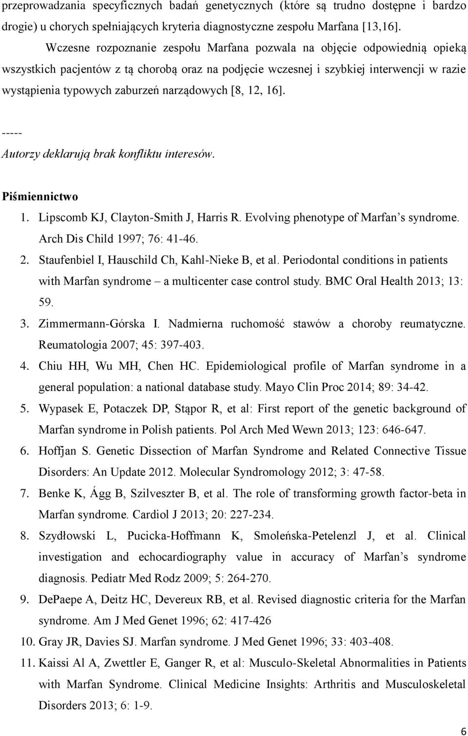 narządowych [8, 12, 16]. ----- Autorzy deklarują brak konfliktu interesów. Piśmiennictwo 1. Lipscomb KJ, Clayton-Smith J, Harris R. Evolving phenotype of Marfan s syndrome.