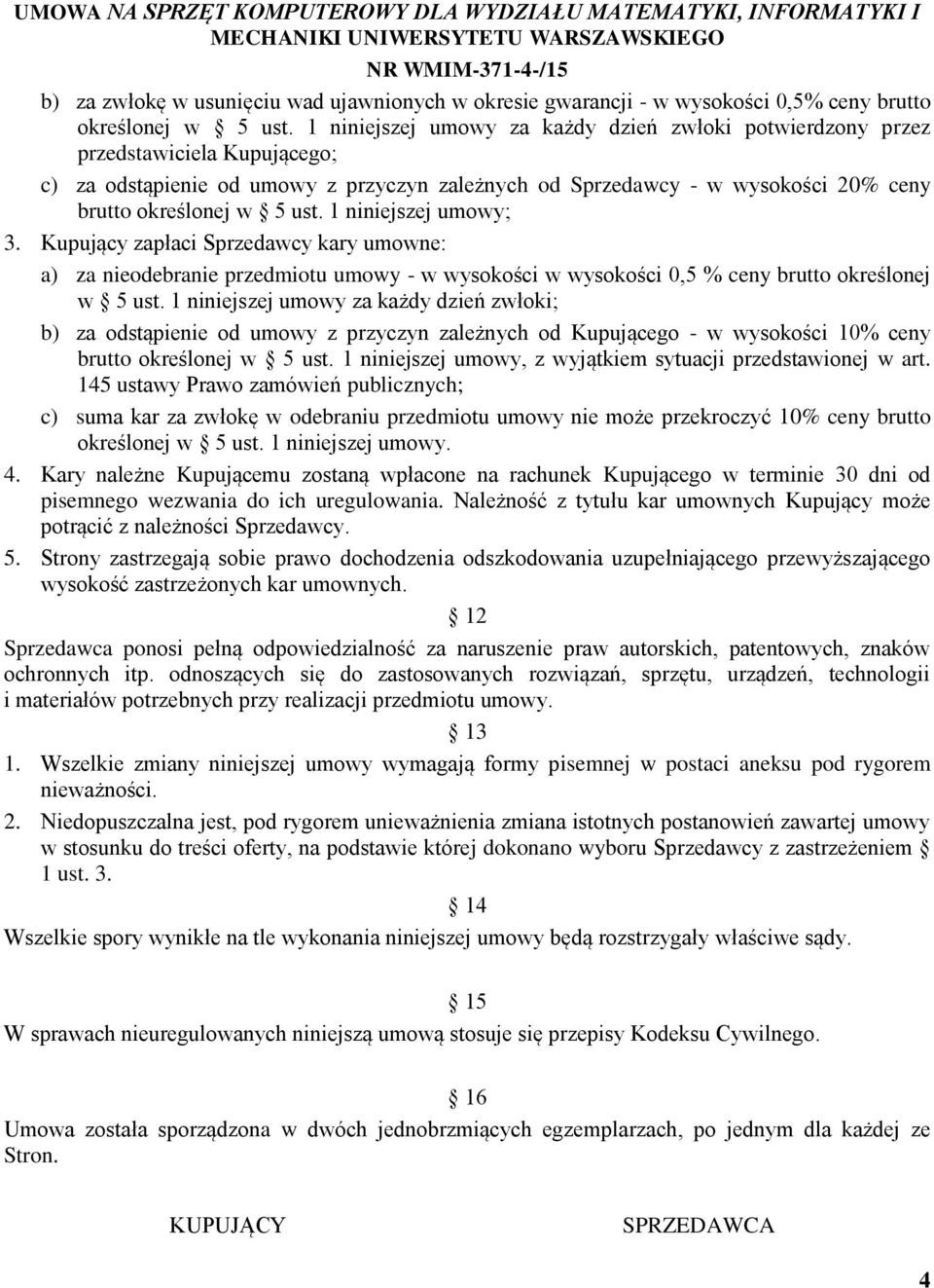1 niniejszej umowy; 3. Kupujący zapłaci Sprzedawcy kary umowne: a) za nieodebranie przedmiotu umowy - w wysokości w wysokości 0,5 % ceny brutto określonej w 5 ust.