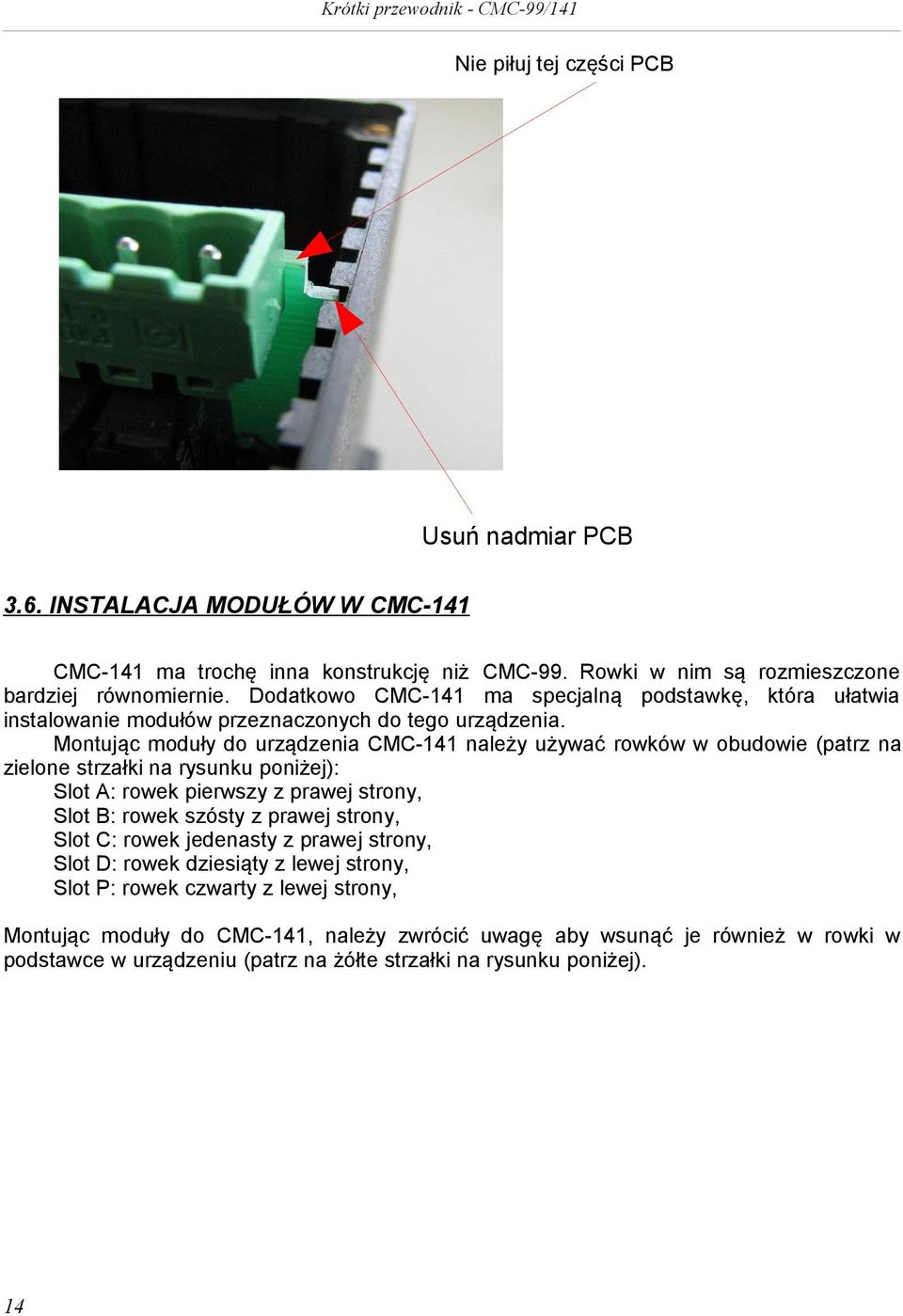 Montując moduły do urządzenia CMC-141 należy używać rowków w obudowie (patrz na zielone strzałki na rysunku poniżej): Slot A: rowek pierwszy z prawej strony, Slot B: rowek szósty z prawej