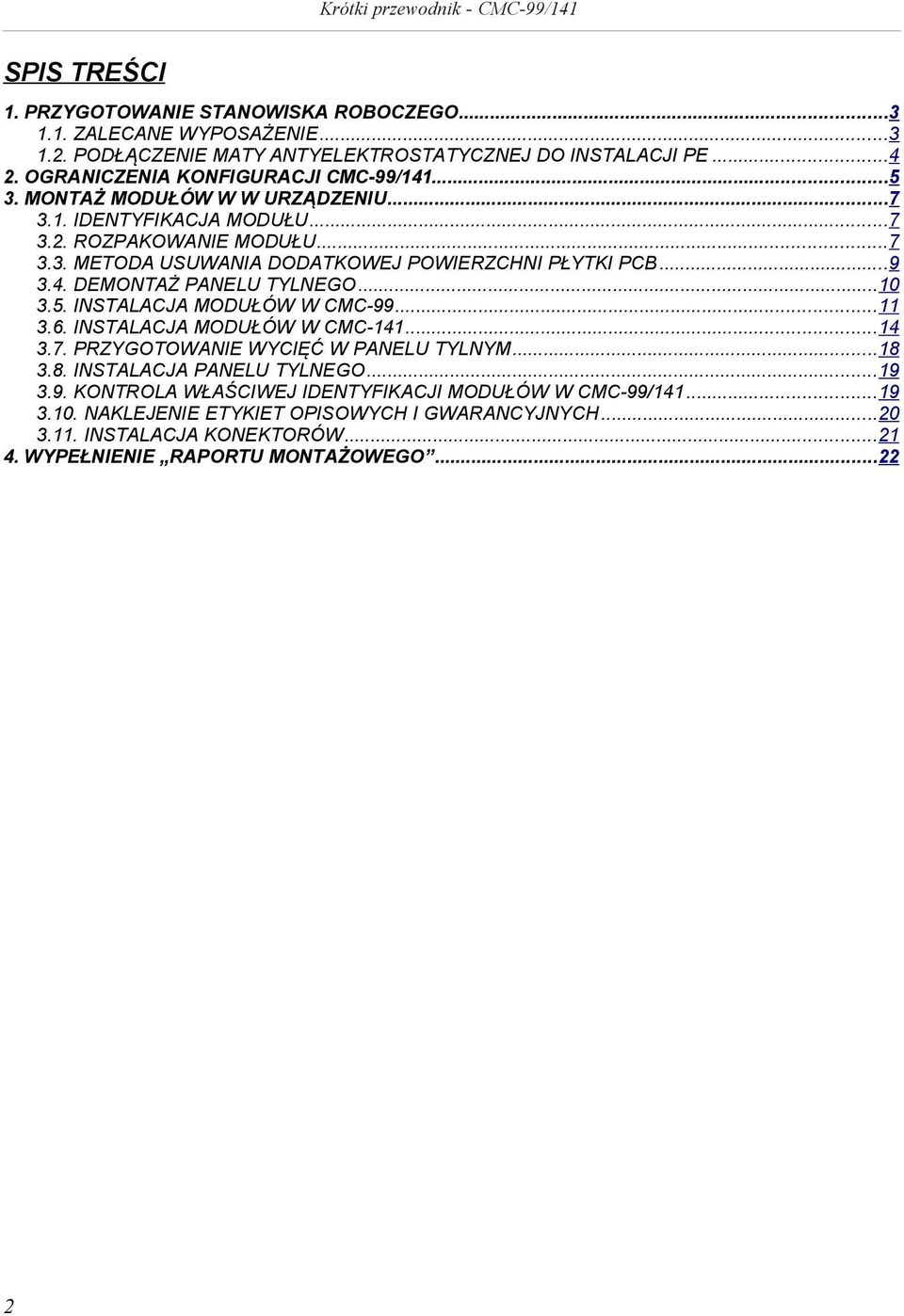 ..9 3.4. DEMONTAŻ PANELU TYLNEGO...10 3.5. INSTALACJA MODUŁÓW W CMC-99...11 3.6. INSTALACJA MODUŁÓW W CMC-141...14 3.7. PRZYGOTOWANIE WYCIĘĆ W PANELU TYLNYM...18 