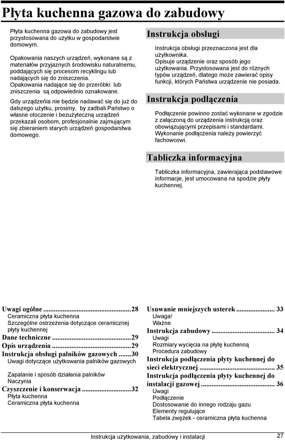 Opakowania nadające się do przeróbki lub zniszczenia są odpowiednio oznakowane.