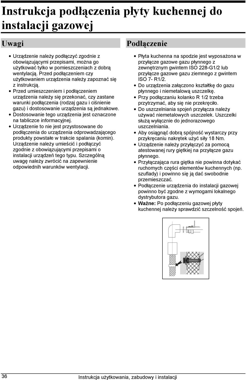 Przed umieszczeniem i podłączeniem urządzenia należy się przekonać, czy zastane warunki podłączenia (rodzaj gazu i ciśnienie gazu) i dostosowanie urządzenia są jednakowe.