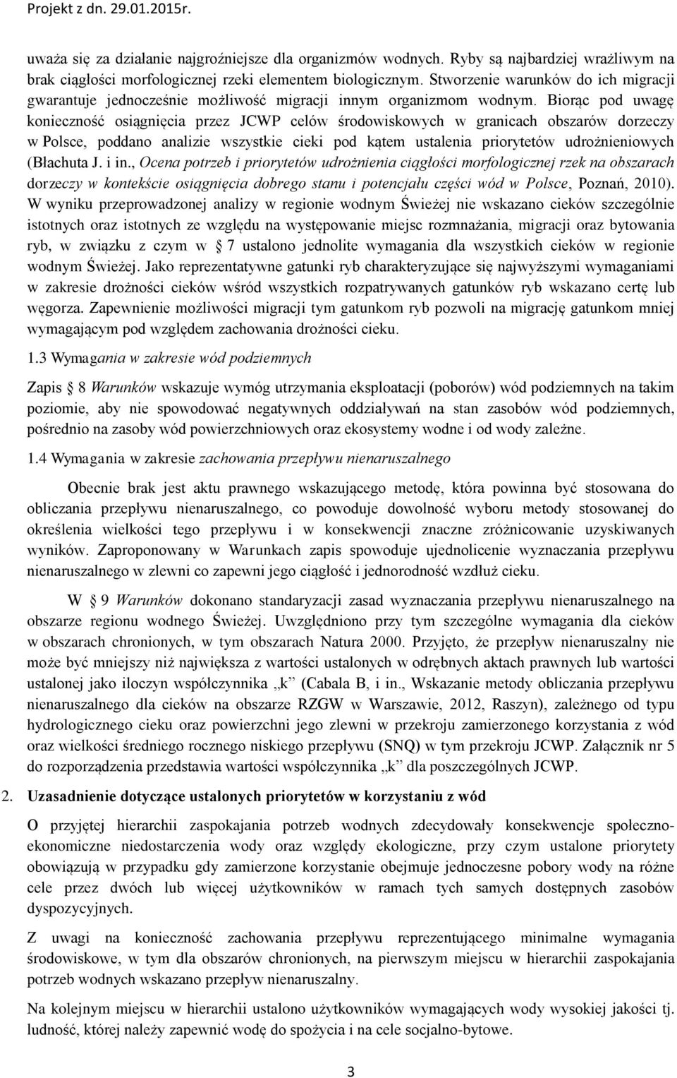 Biorąc pod uwagę konieczność osiągnięcia przez JCWP celów środowiskowych w granicach obszarów dorzeczy w Polsce, poddano analizie wszystkie cieki pod kątem ustalenia priorytetów udrożnieniowych