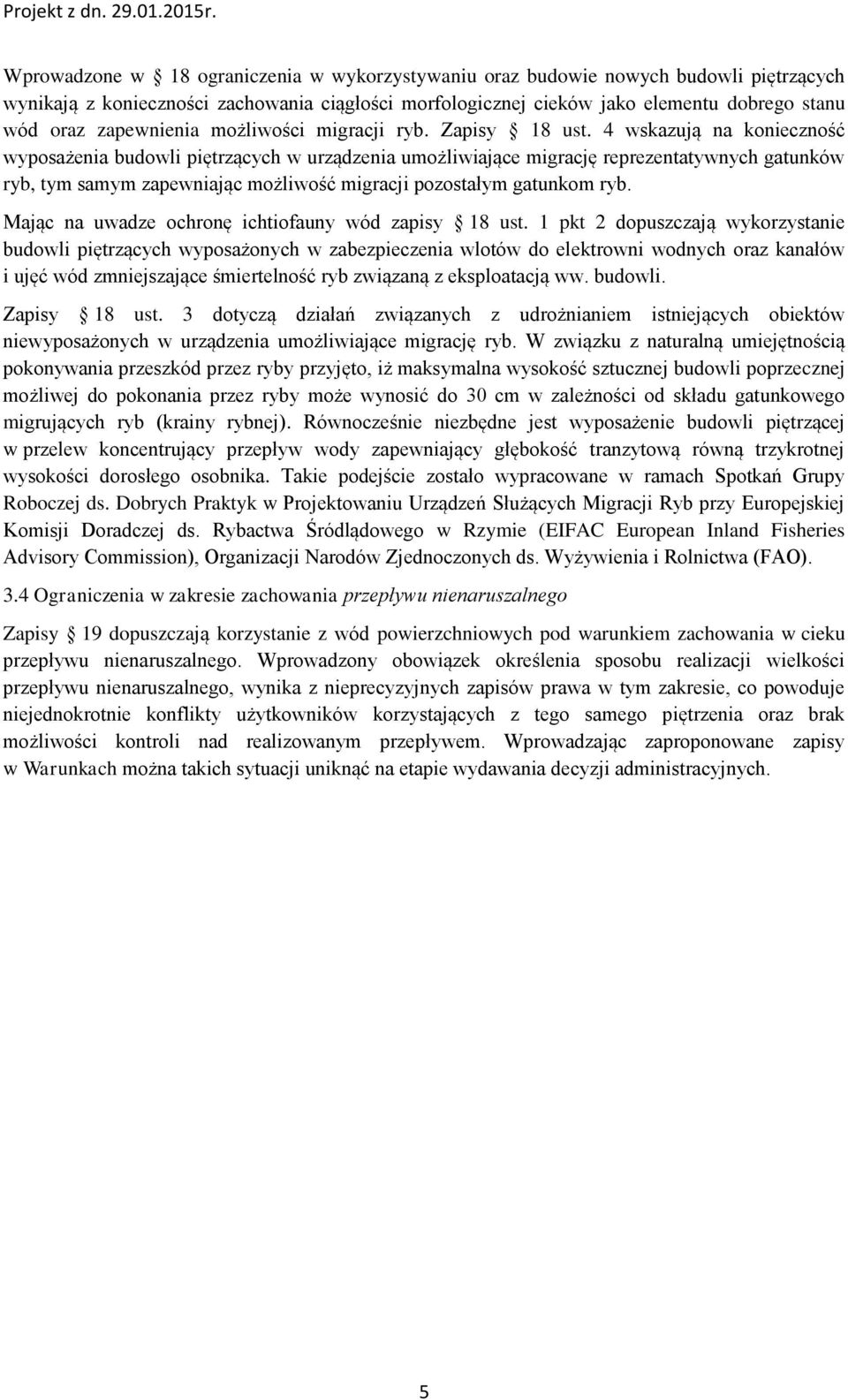 4 wskazują na konieczność wyposażenia budowli piętrzących w urządzenia umożliwiające migrację reprezentatywnych gatunków ryb, tym samym zapewniając możliwość migracji pozostałym gatunkom ryb.