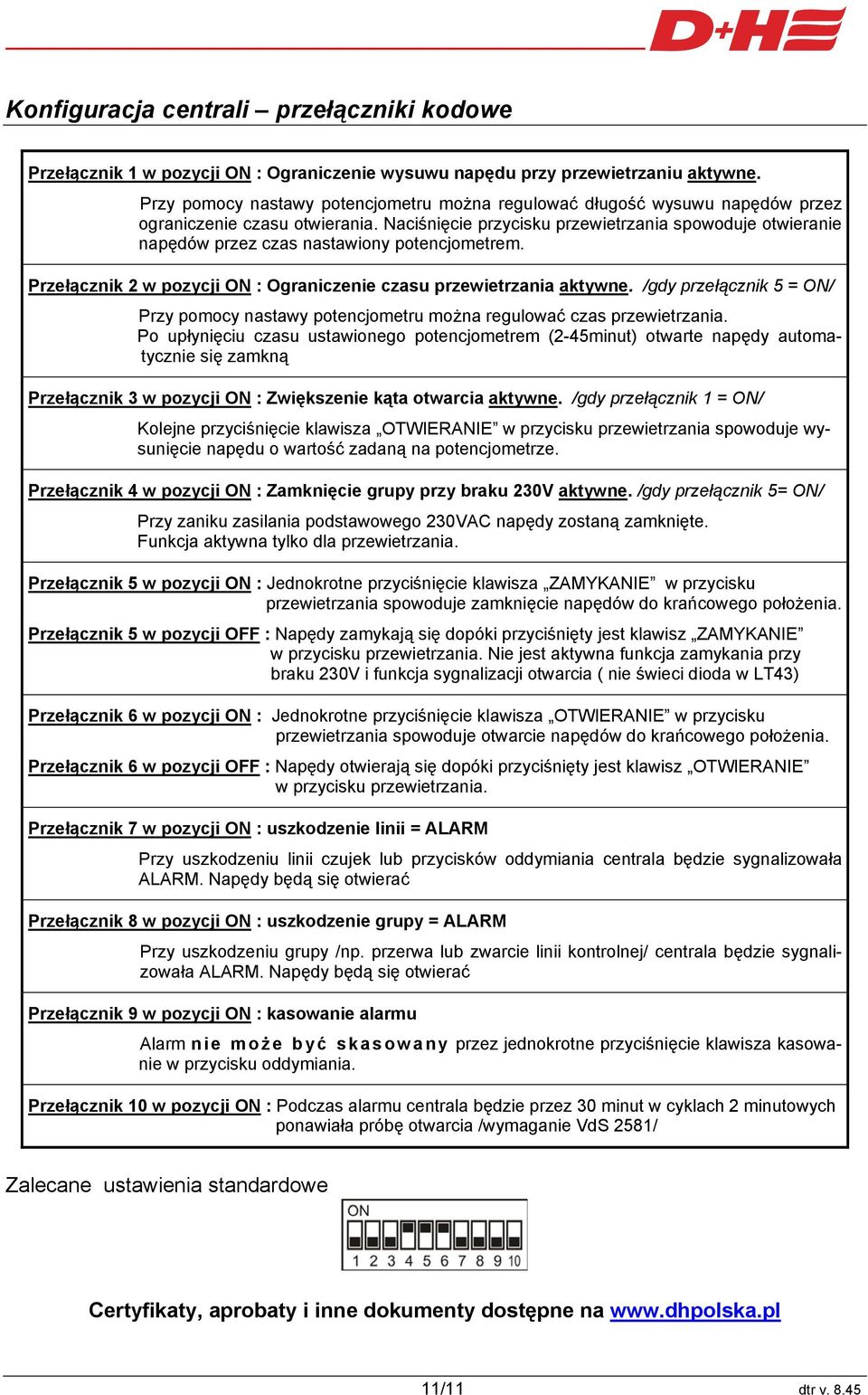 Naciśnięcie przycisku przewietrzania spowoduje otwieranie napędów przez czas nastawiony potencjometrem. Przełącznik 2 w pozycji ON : Ograniczenie czasu przewietrzania aktywne.